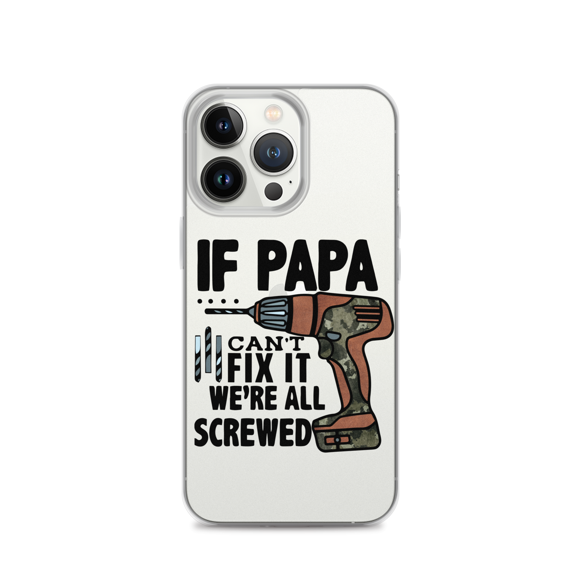 If Papa Can't Fix it We're all Screwed Clear Case for iPhone®