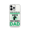 Who Needs A Superhero When You Have Dad Clear Case for iPhone®