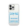 Dear Dad I Love How We Don't Have To Say Out Loud That I'm Your Favorite Child Clear Case for iPhone®