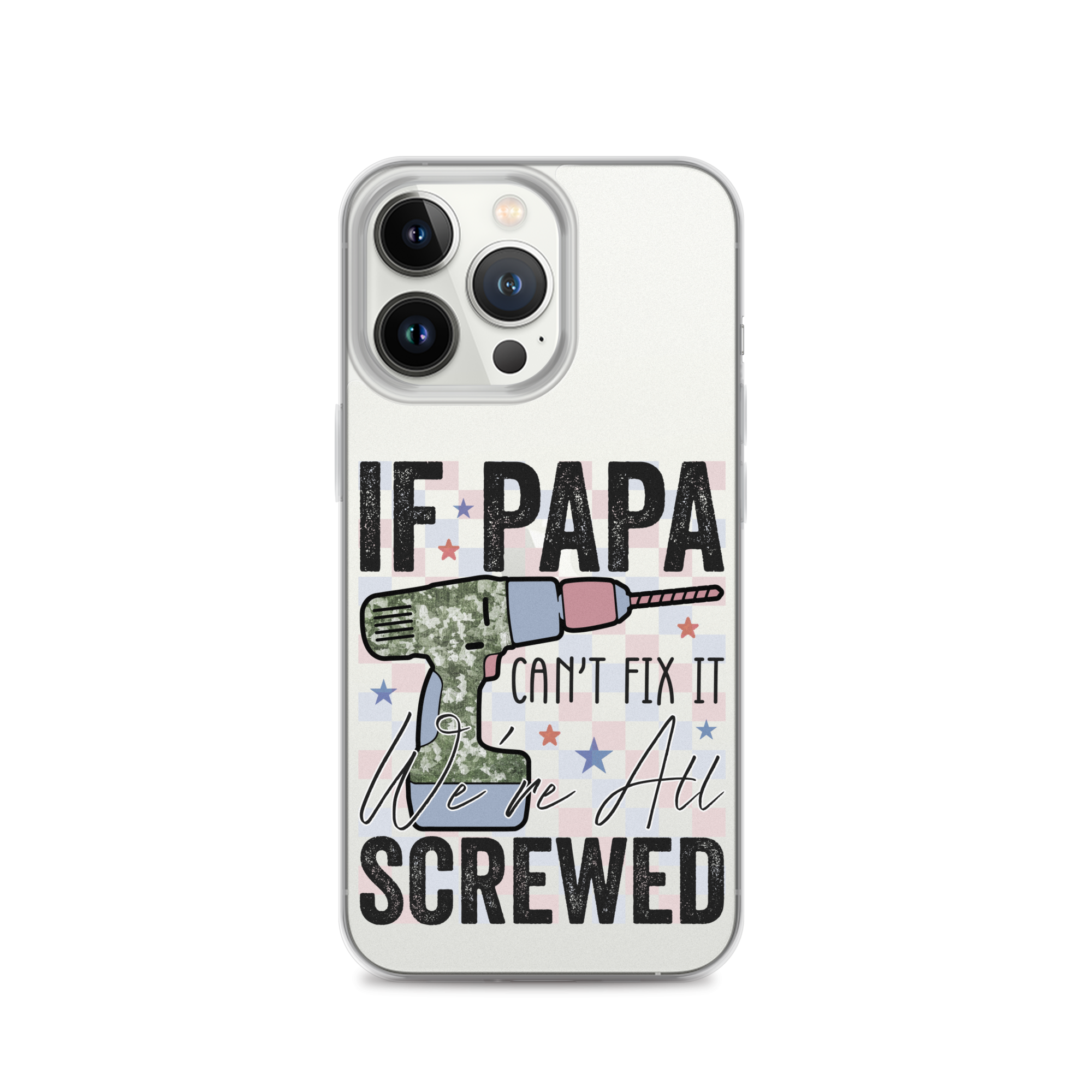 If Papa Can't Fix It We're All Screwed Clear Case for iPhone®