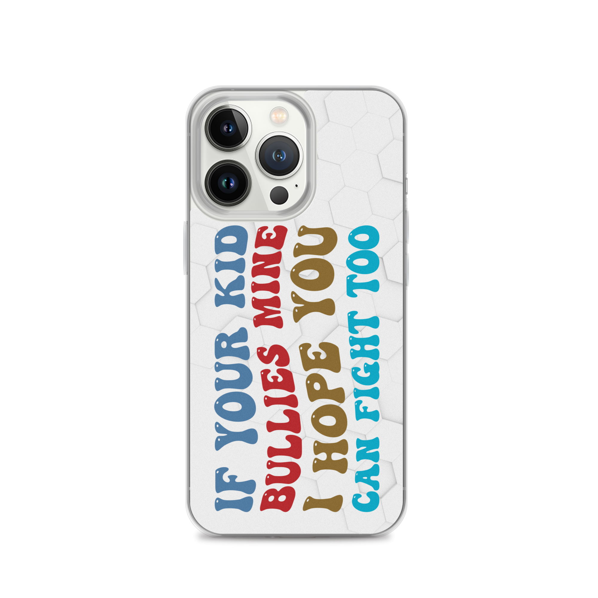 If Your Kid Bullies Mine I Hope You Can Fight Too Clear Case for iPhone®