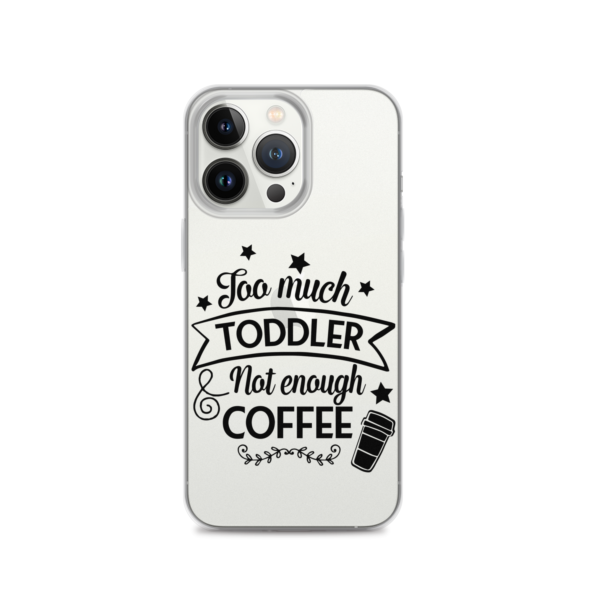 Too Much Toddler Not Enough Coffee Clear Case for iPhone®