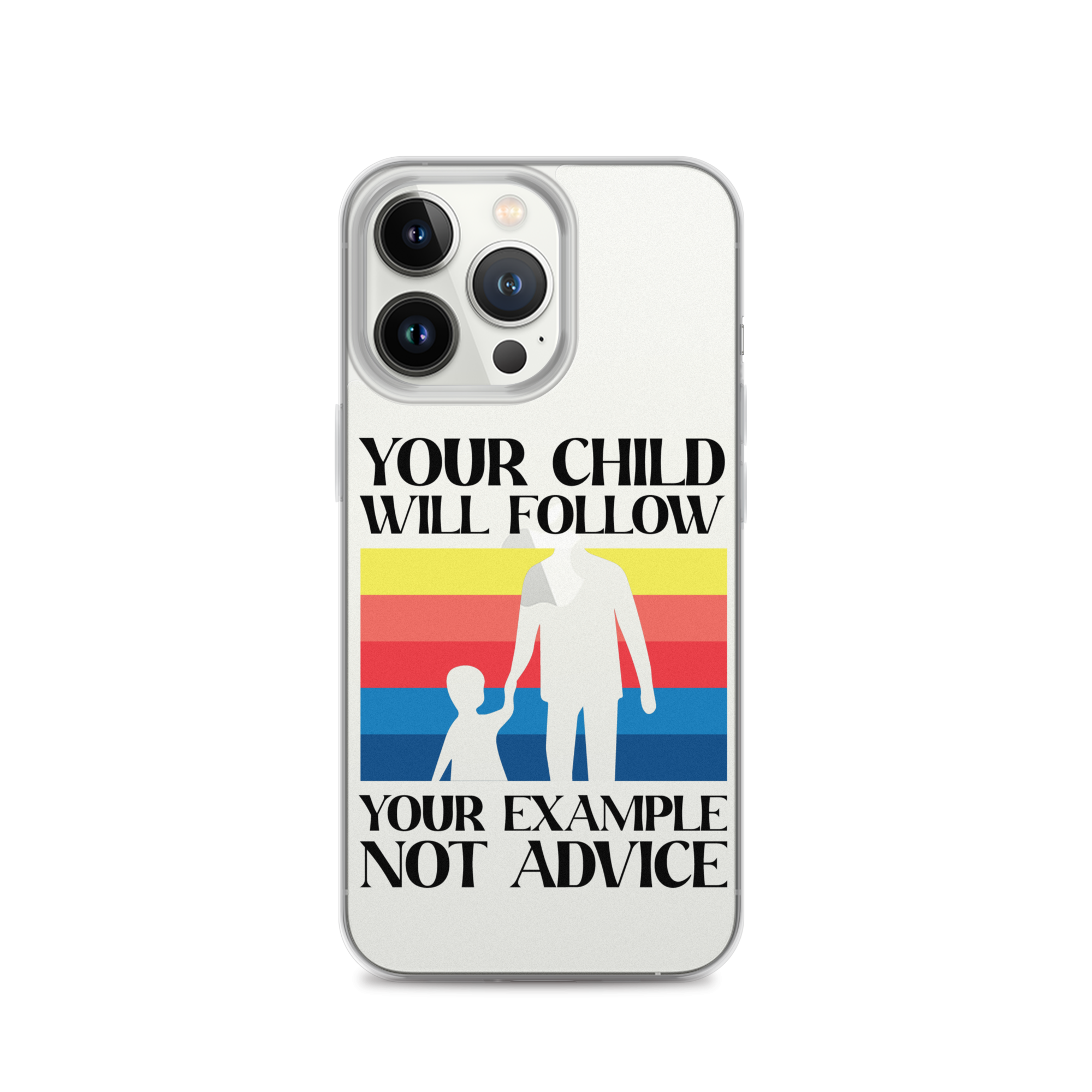 Your Child Will Follow Your Example Not Advice Clear Case for iPhone®