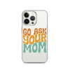 Go Ask Your Mom Clear Case for iPhone®