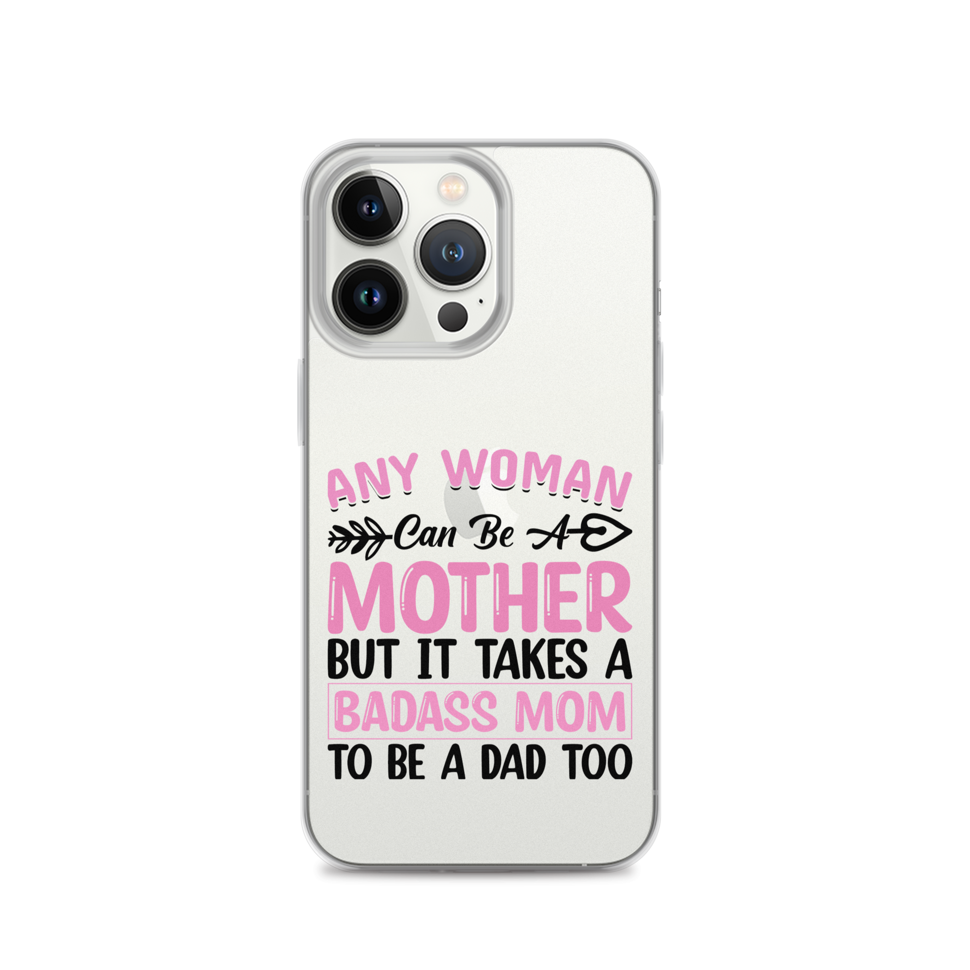 Any Woman Can Be A Mother But It Takes A Badass Mom To Be A Dad Too Clear Case for iPhone®