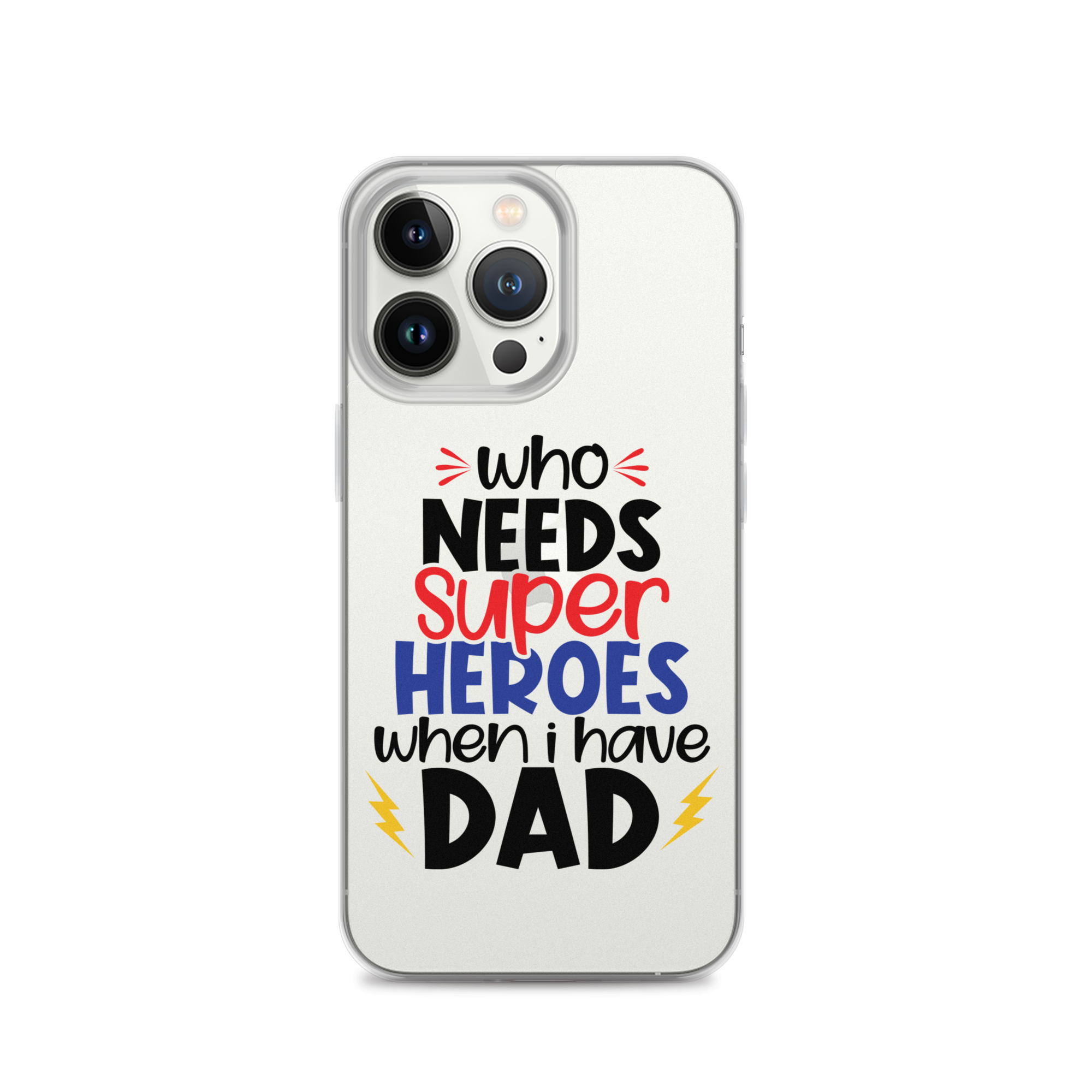 Who Needs Super Heroes When I Have Dad Clear Case for iPhone®