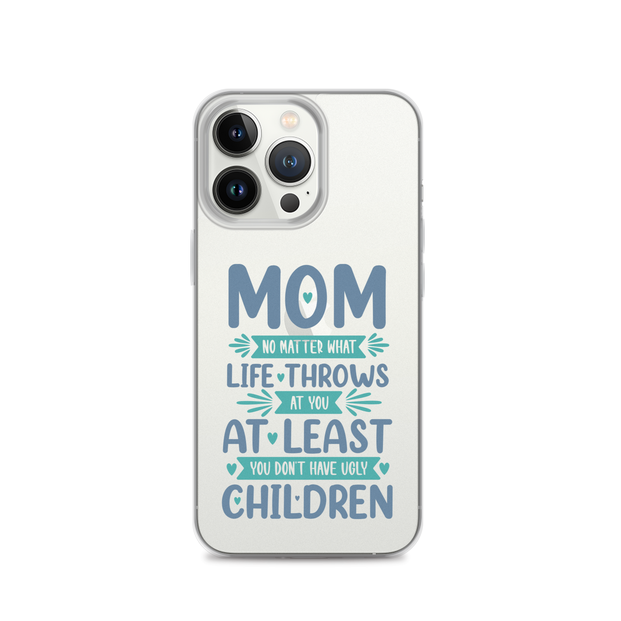 No Matter What Life Throws At You, At Least You Don't Have Ugly Children Clear Case for iPhone®