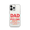 Dad Thanks For Not Pulling Out, Happy Father's Day, Love Clear Case for iPhone®