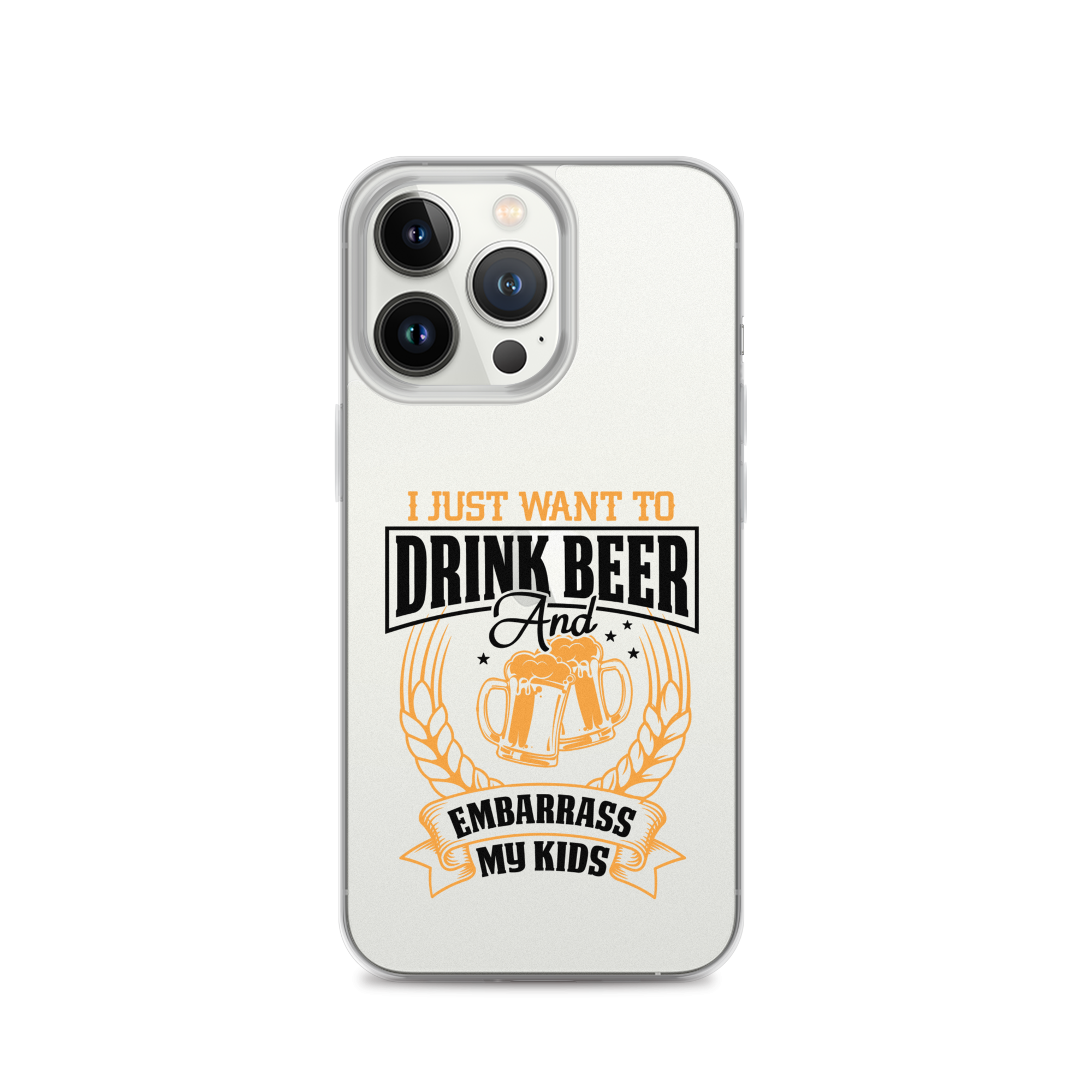 I Just Want To Drink Beer And Embarrass My Kids Clear Case for iPhone®