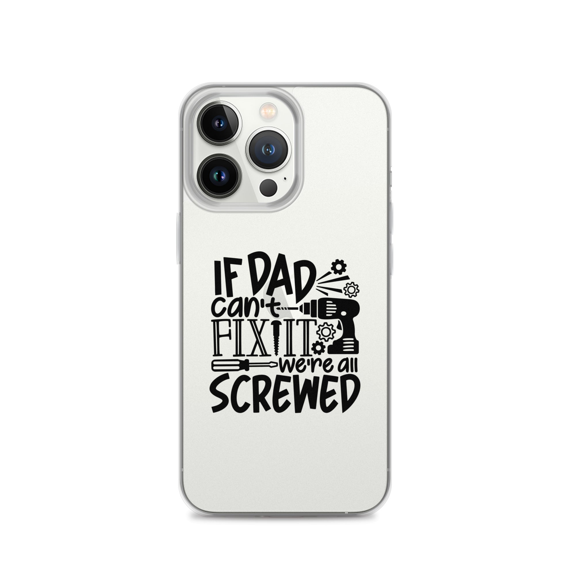 If Dad Cant Fix It We're All Screwed Clear Case for iPhone®