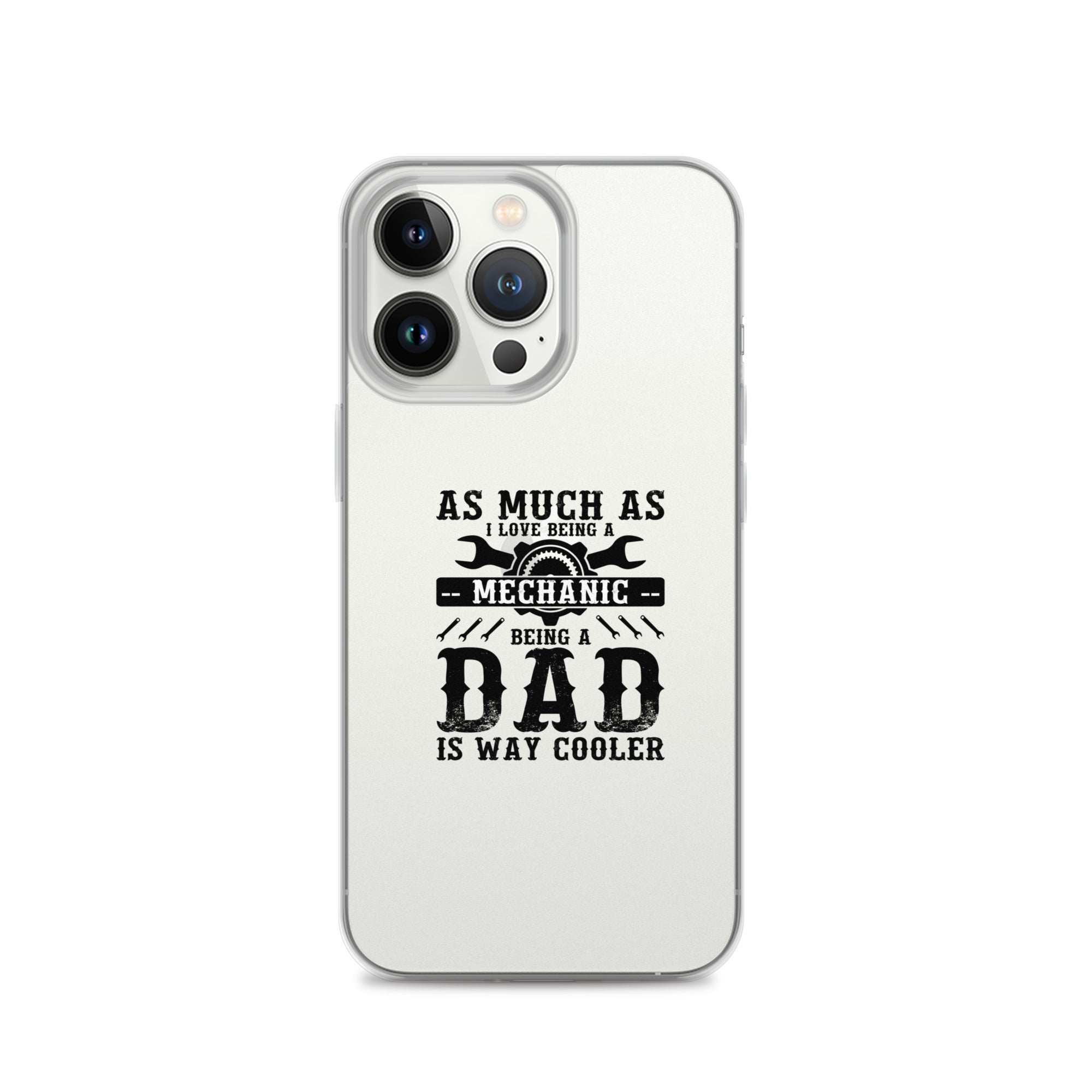 As Much As I Love Begin A Mechanic Begin A Dad Is Way Cooler Clear Case for iPhone®