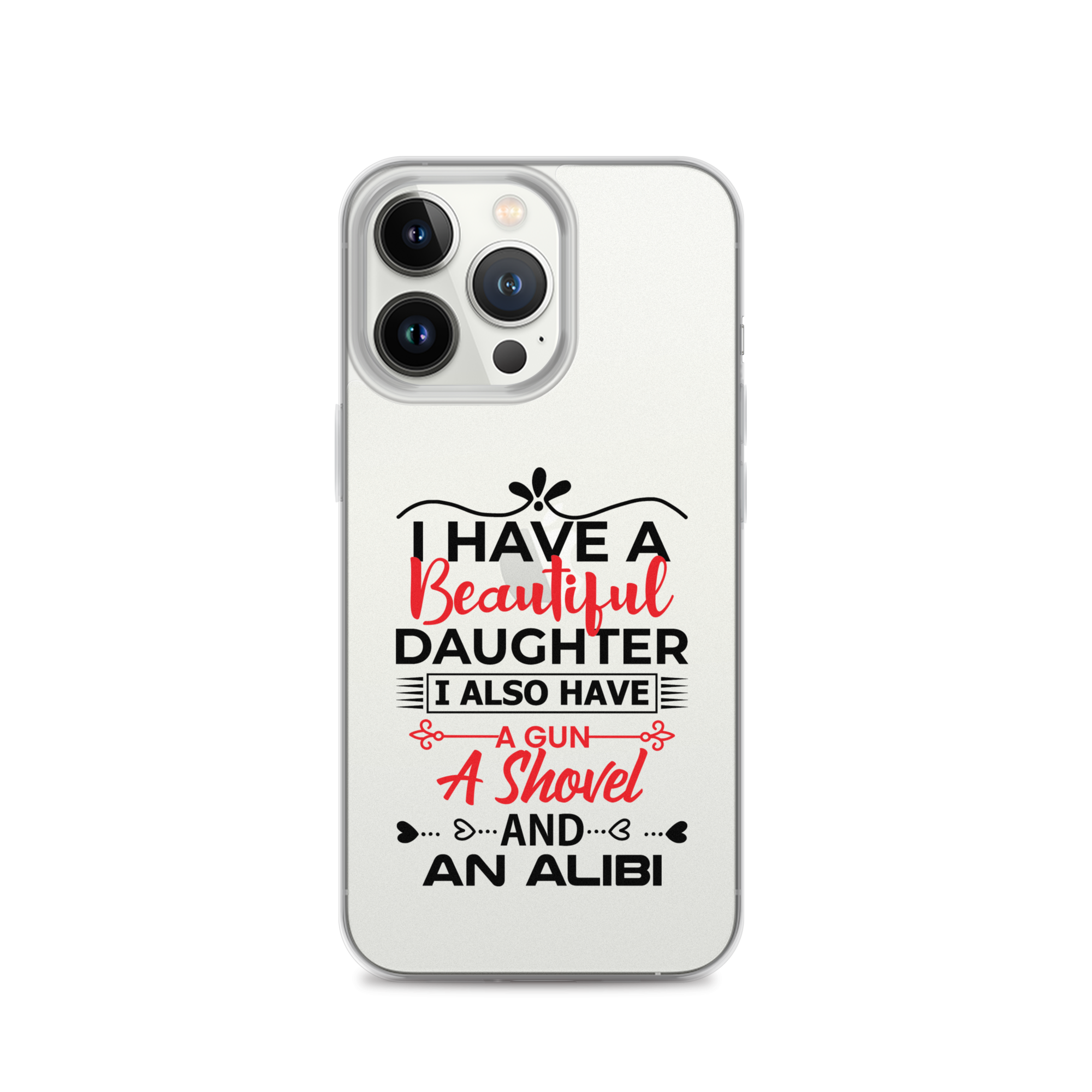 I Have A Beautiful Daughter. I Also Have A Gun, A Shovel, And An Alibi Clear Case for iPhone®