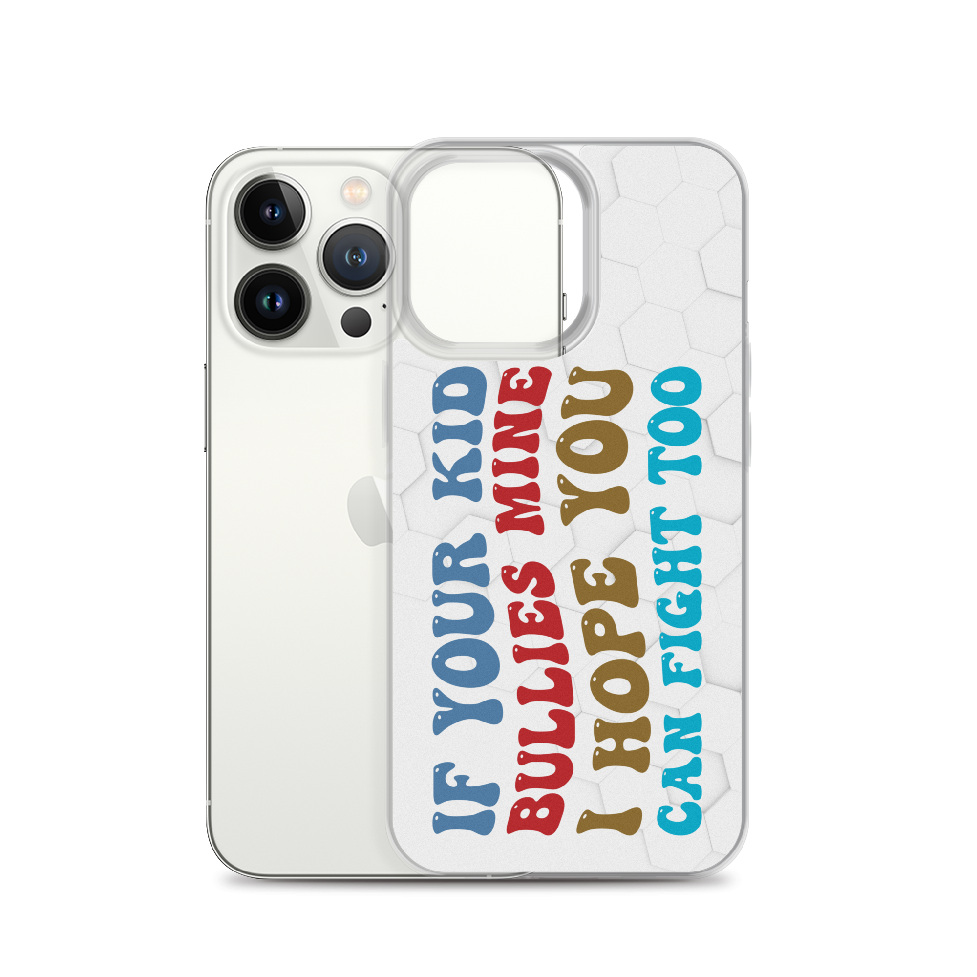 If Your Kid Bullies Mine I Hope You Can Fight Too Clear Case for iPhone®