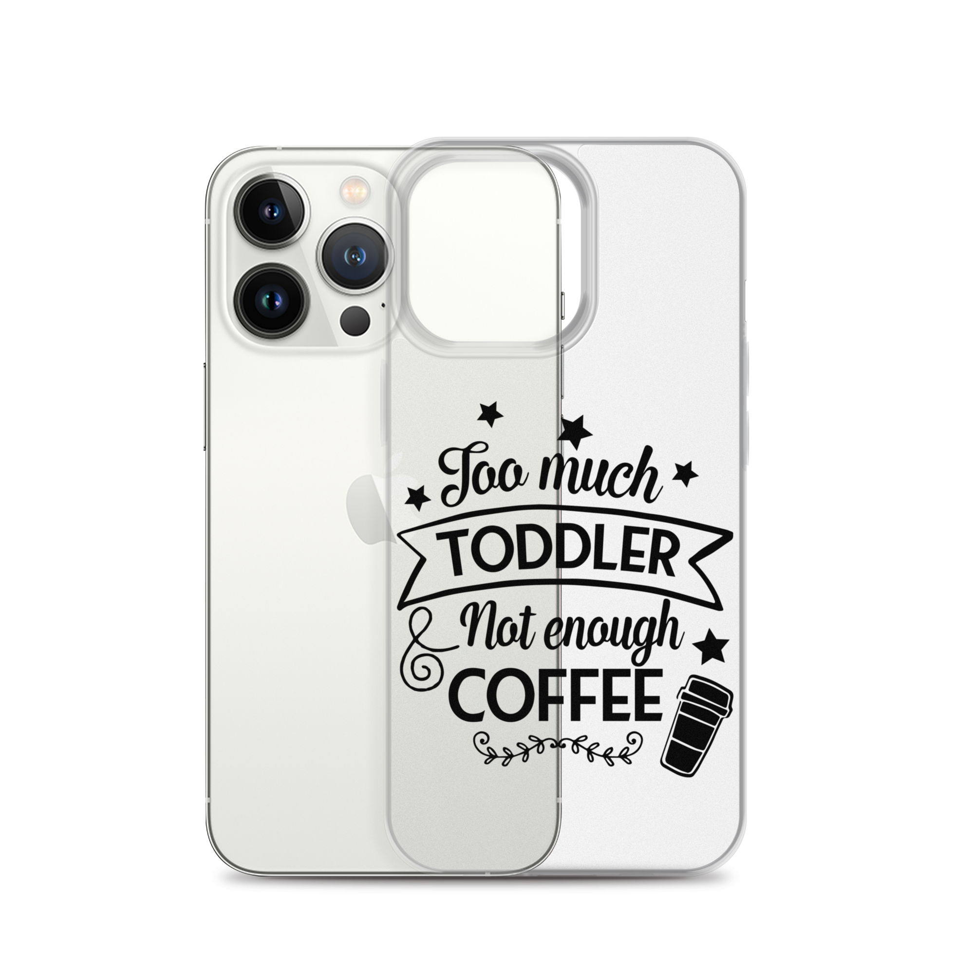 Too Much Toddler Not Enough Coffee Clear Case for iPhone®