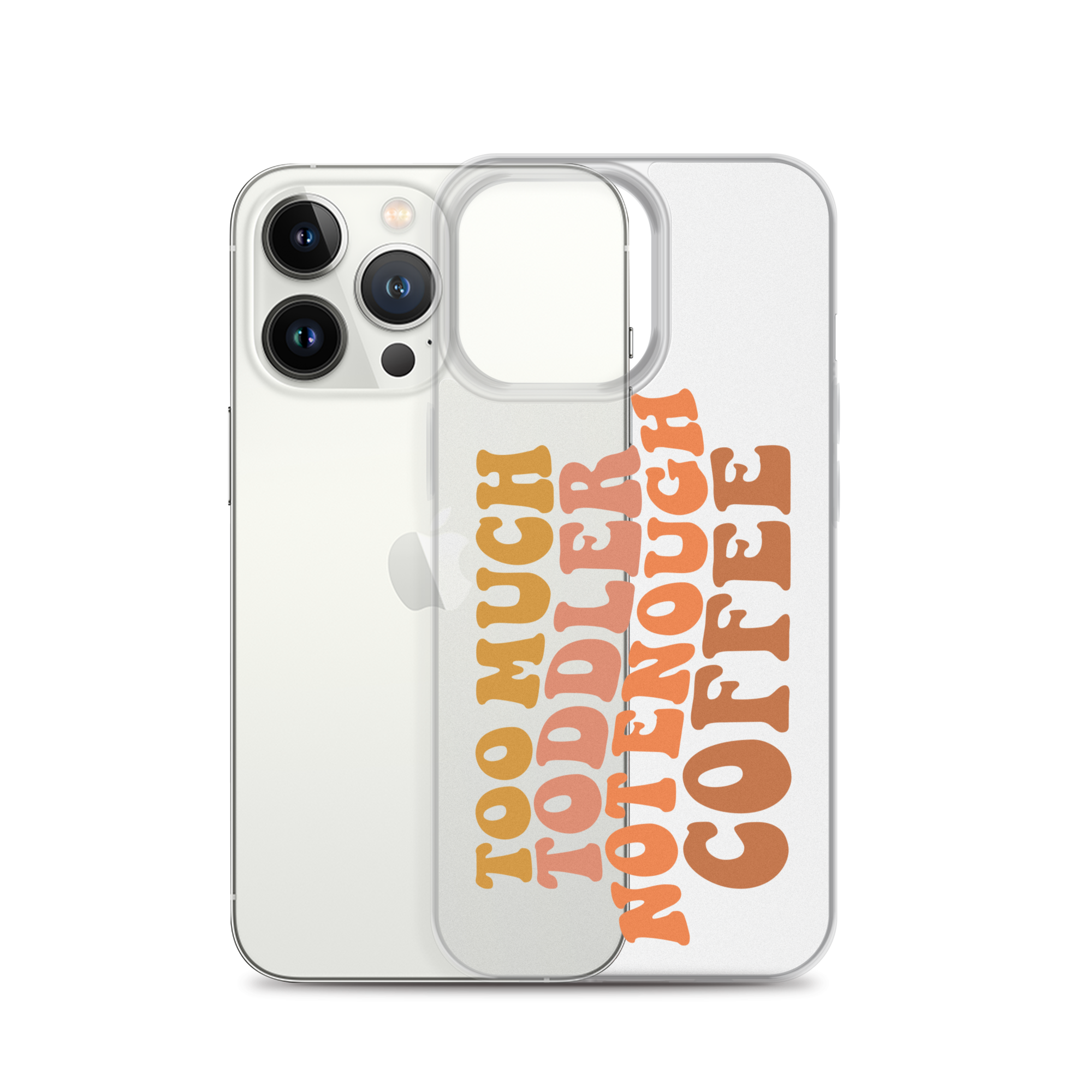 Too Much Toddler Not Enough Coffee Clear Case for iPhone®