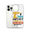 If Papa Can't Fix It We're All Screwed Clear Case for iPhone®