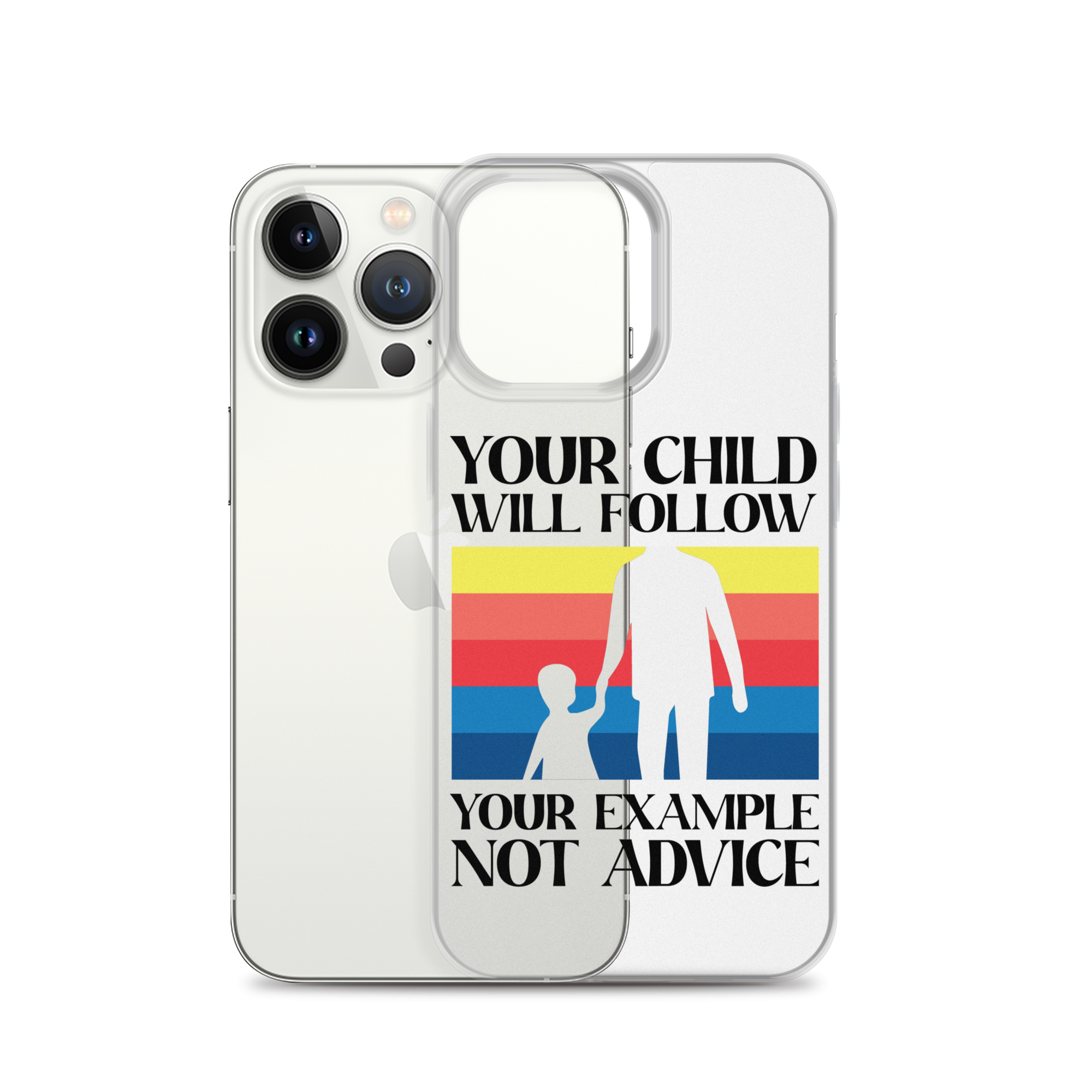 Your Child Will Follow Your Example Not Advice Clear Case for iPhone®