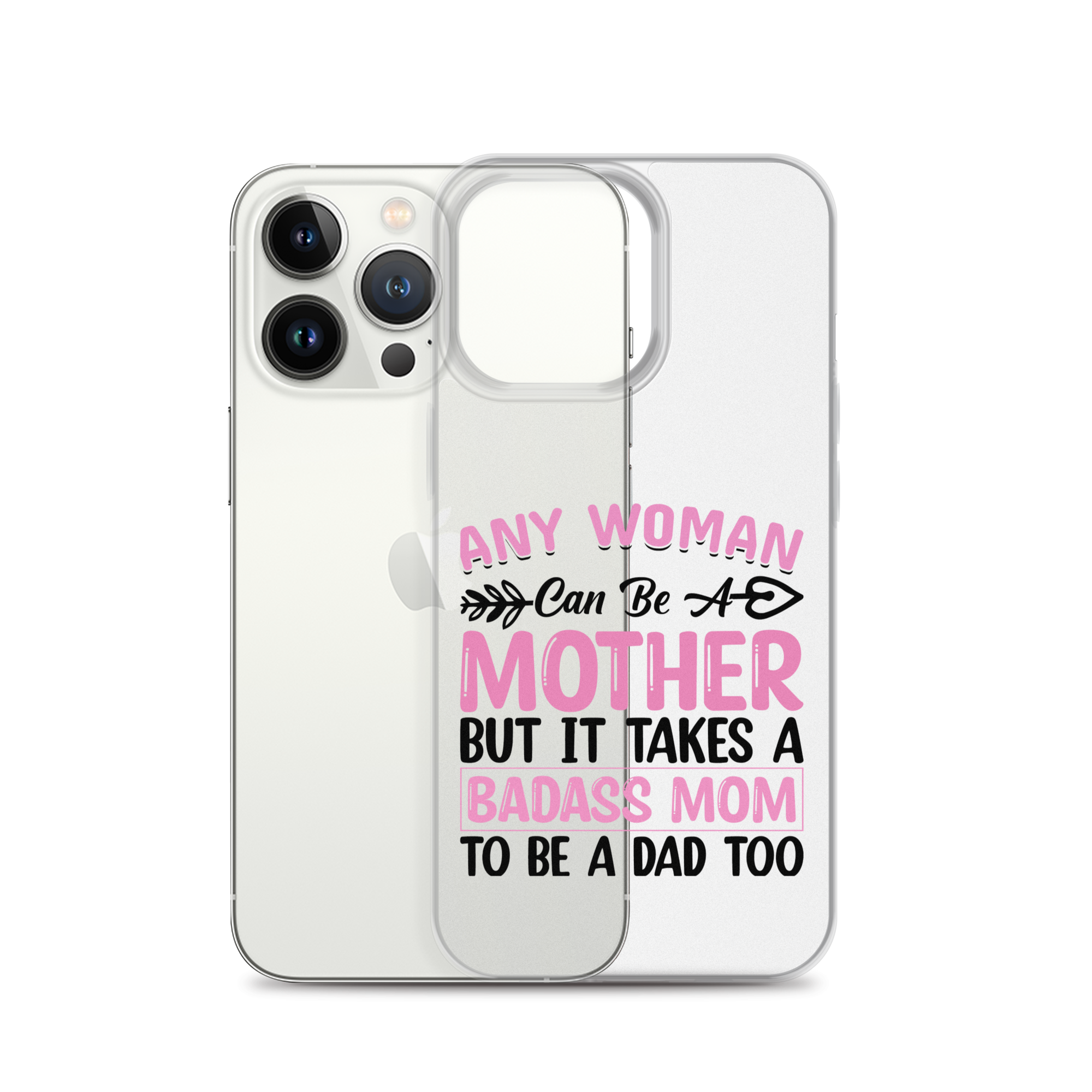 Any Woman Can Be A Mother But It Takes A Badass Mom To Be A Dad Too Clear Case for iPhone®