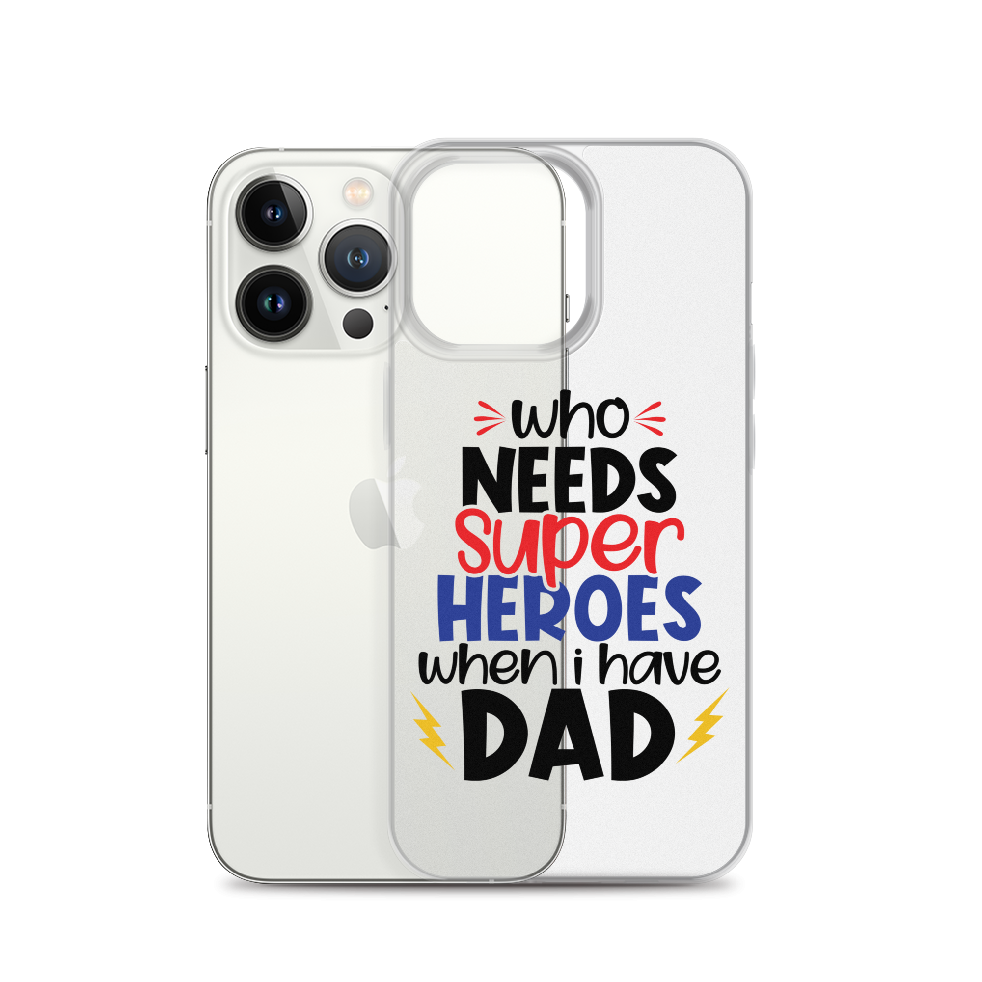 Who Needs Super Heroes When I Have Dad Clear Case for iPhone®