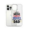 Who Needs Super Heroes When I Have Dad Clear Case for iPhone®