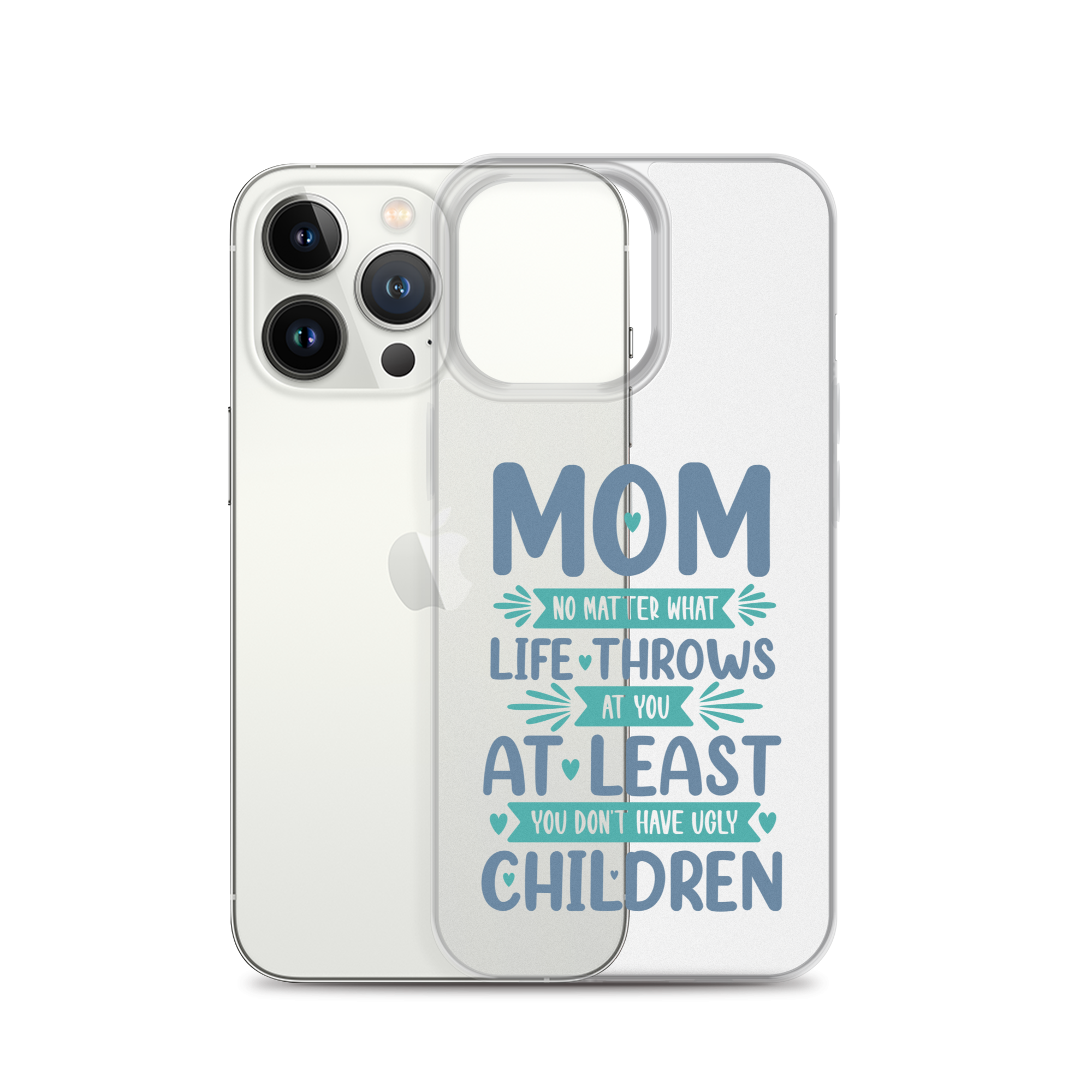 No Matter What Life Throws At You, At Least You Don't Have Ugly Children Clear Case for iPhone®