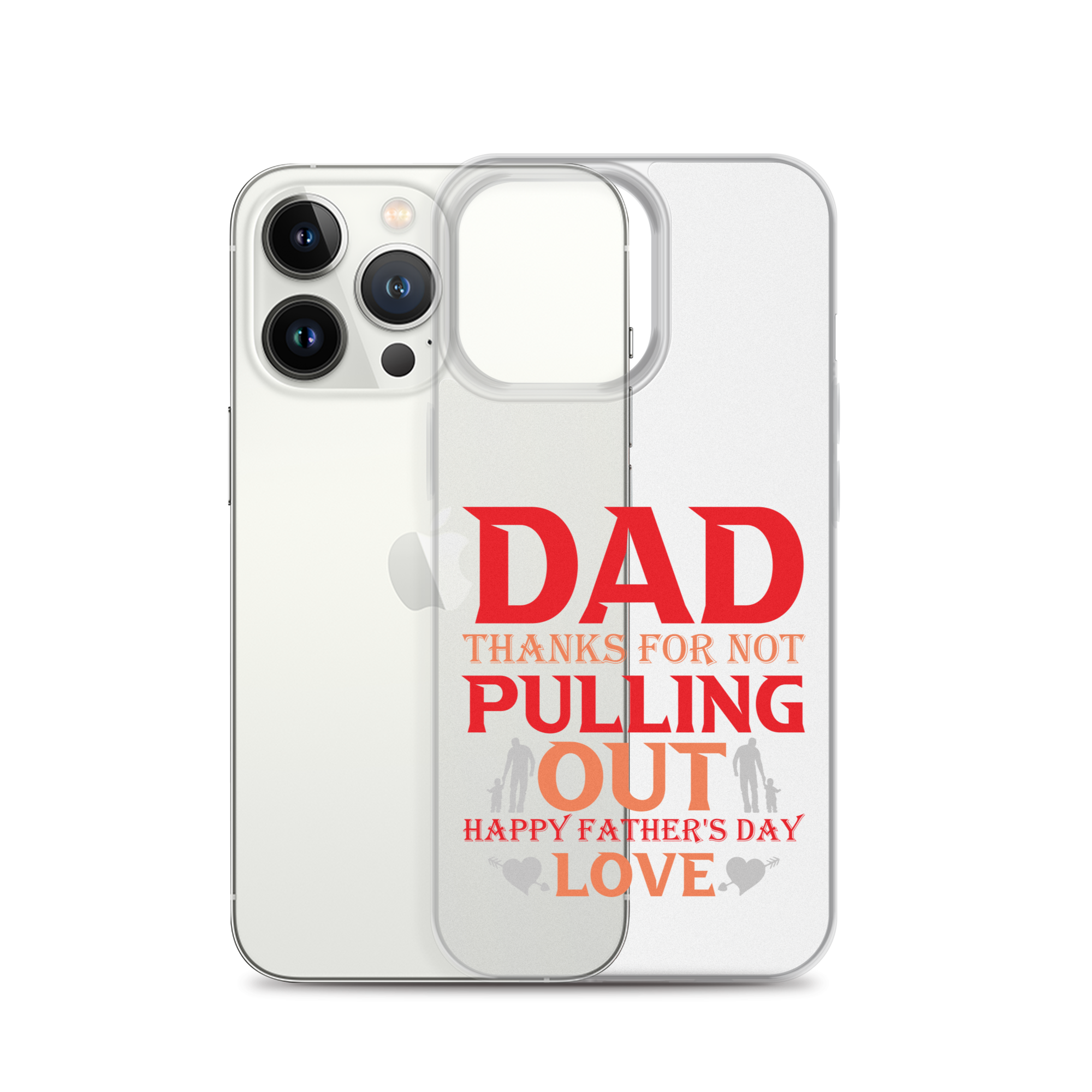 Dad Thanks For Not Pulling Out, Happy Father's Day, Love Clear Case for iPhone®