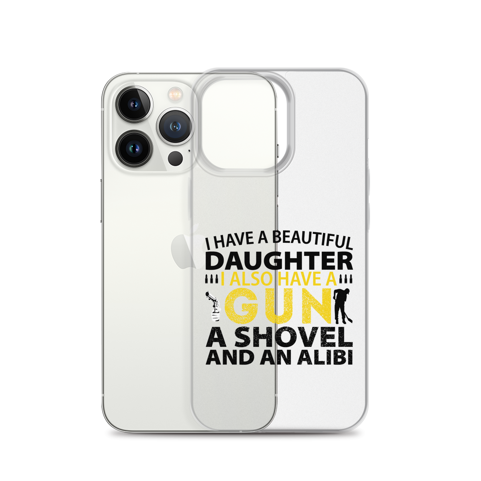 I Have A Beautiful Daughter. I Also Have A Gun, A Shovel, And An Alibi Clear Case for iPhone®