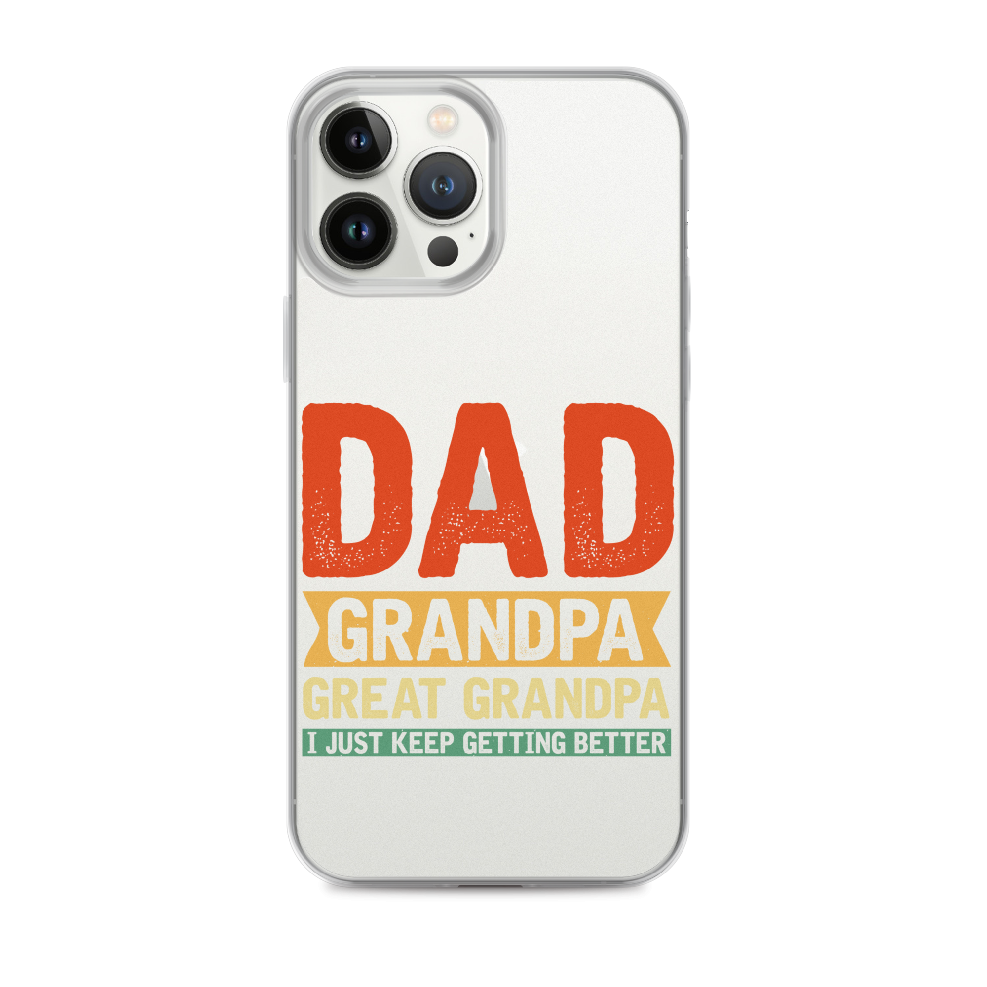 Dad Grandpa Great Grandpa I Just Keep Getting Better Clear Case for iPhone®