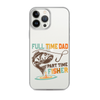 Full Time Dad Part Time Fisher Clear Case for iPhone®