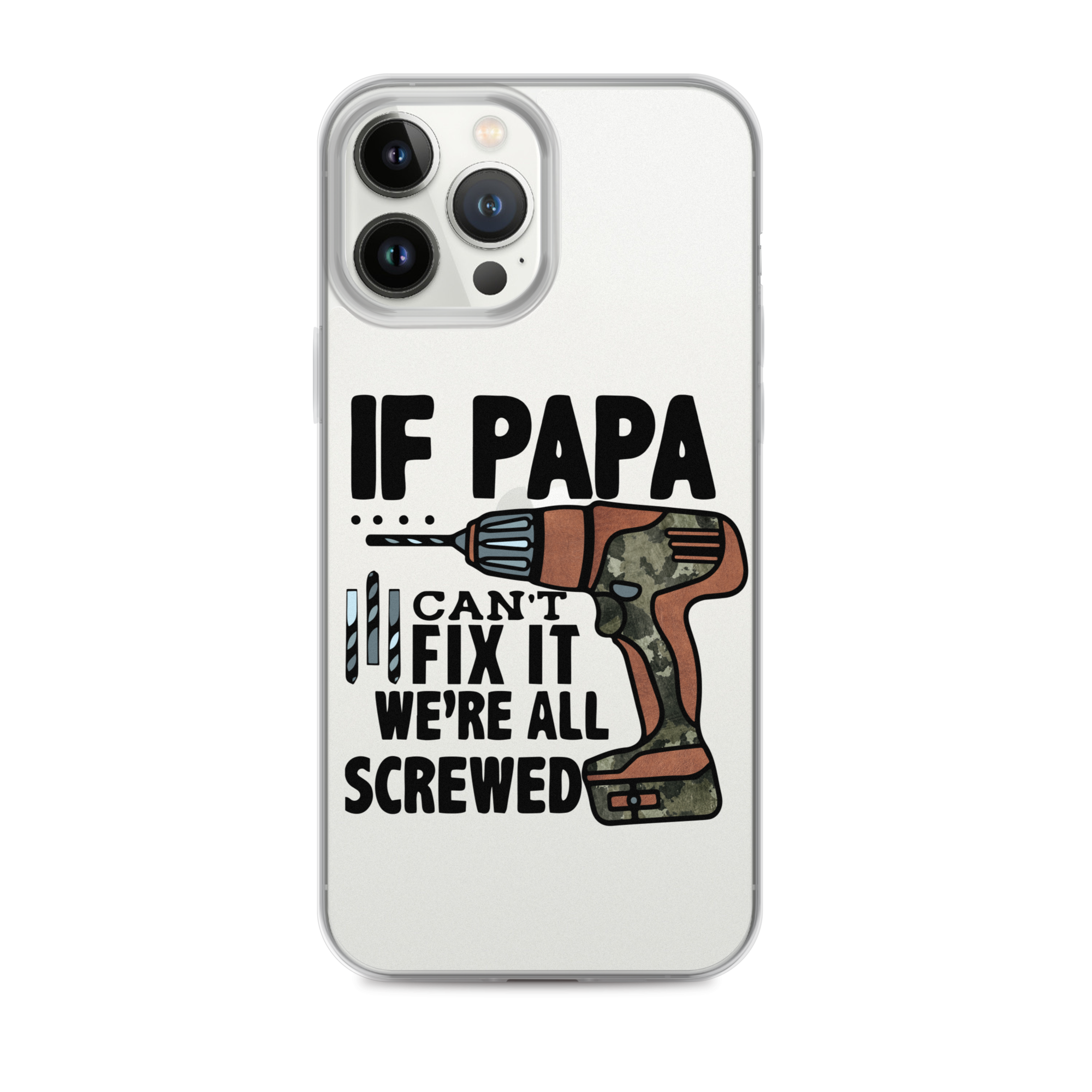 If Papa Can't Fix it We're all Screwed Clear Case for iPhone®