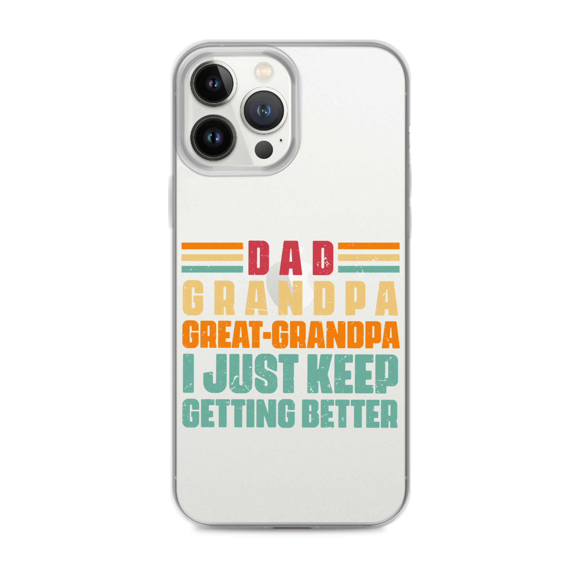 Dad Grandpa Great-Grandpa I Just Keep Getting Better Clear Case for iPhone®