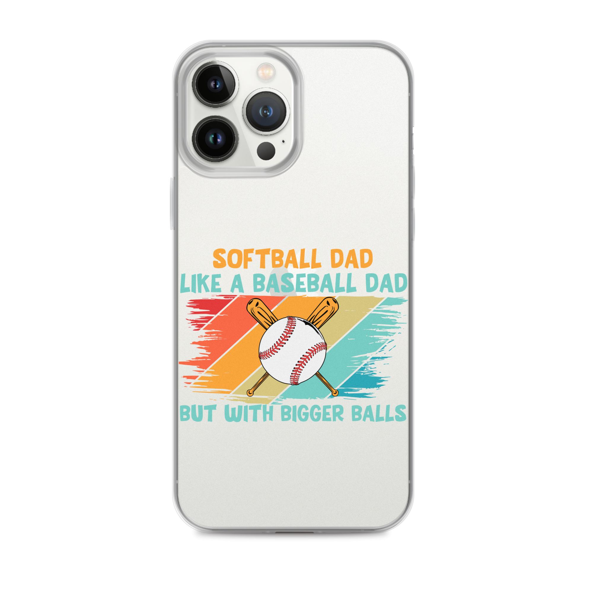 Softball Dad Like A Baseball Dad But With Bigger Balls Clear Case for iPhone®