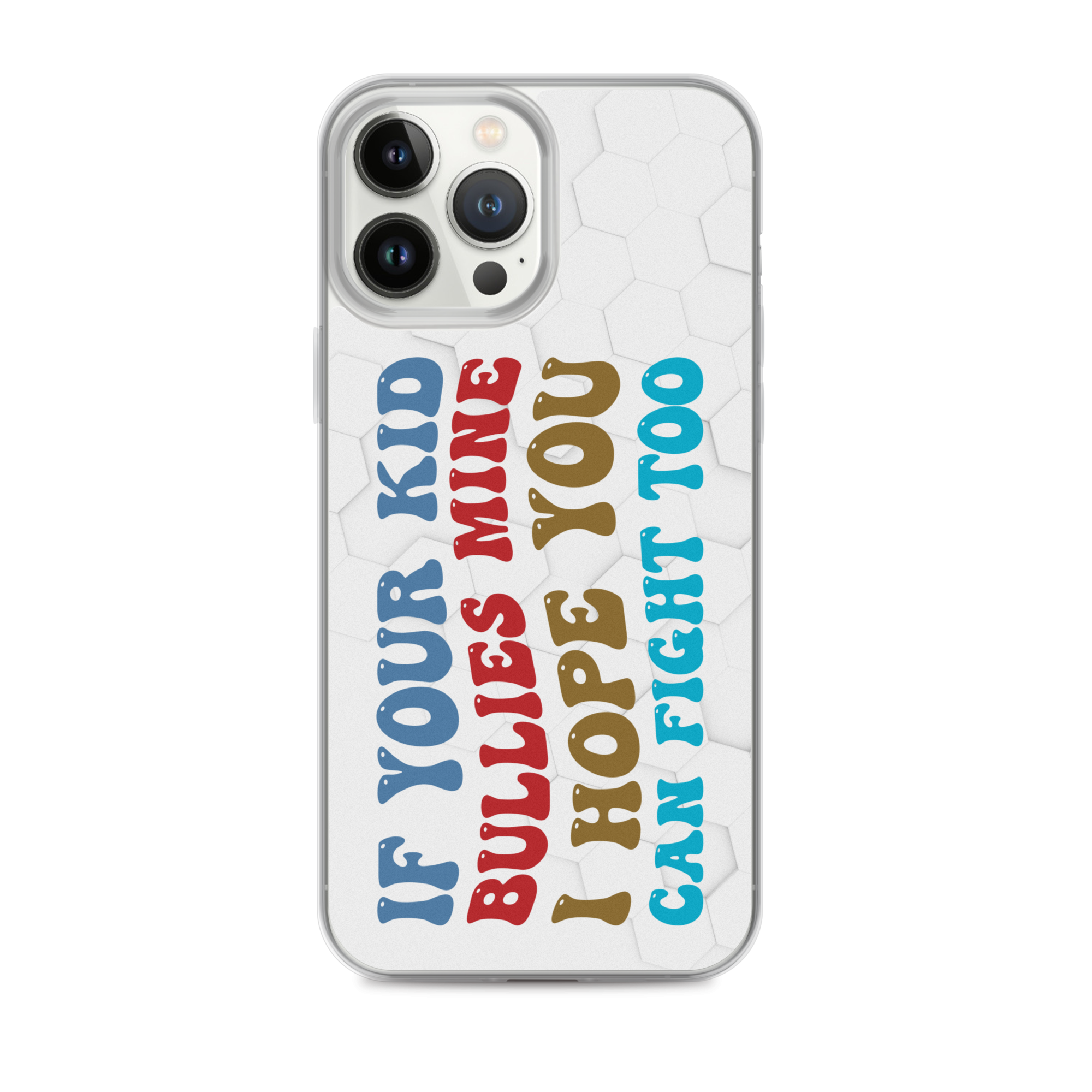 If Your Kid Bullies Mine I Hope You Can Fight Too Clear Case for iPhone®