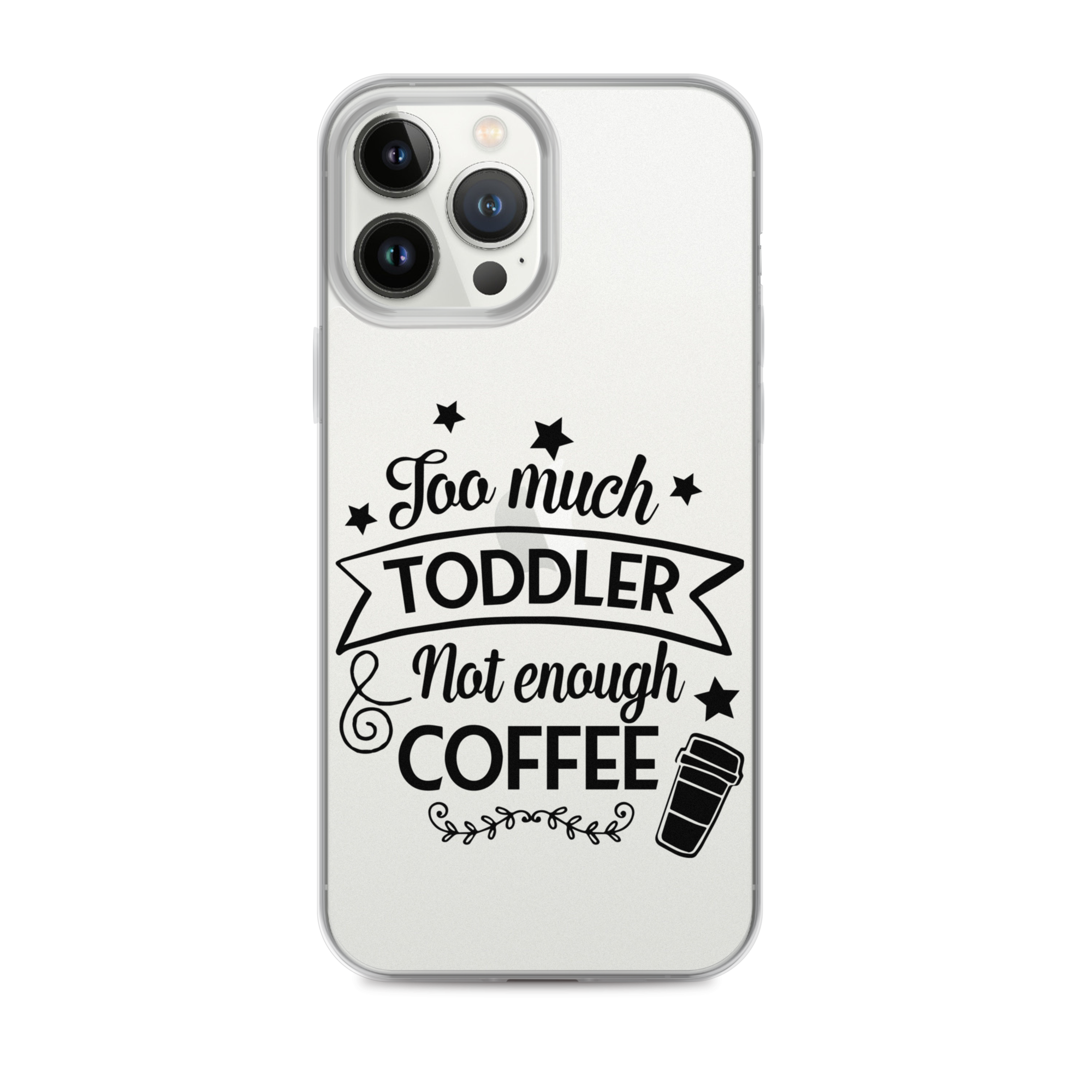 Too Much Toddler Not Enough Coffee Clear Case for iPhone®