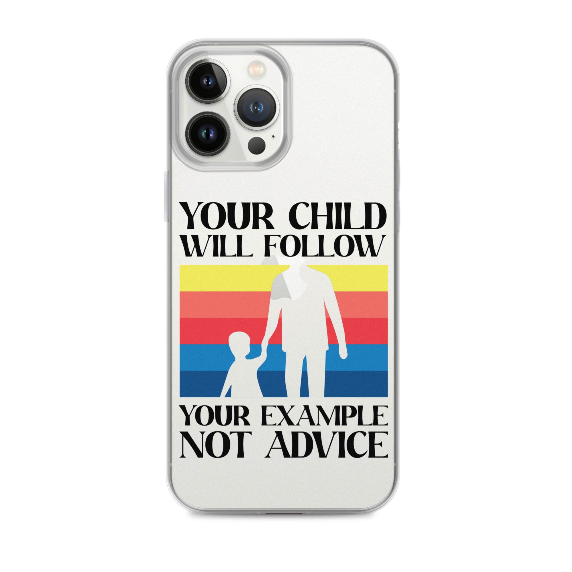 Your Child Will Follow Your Example Not Advice Clear Case for iPhone®