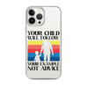 Your Child Will Follow Your Example Not Advice Clear Case for iPhone®