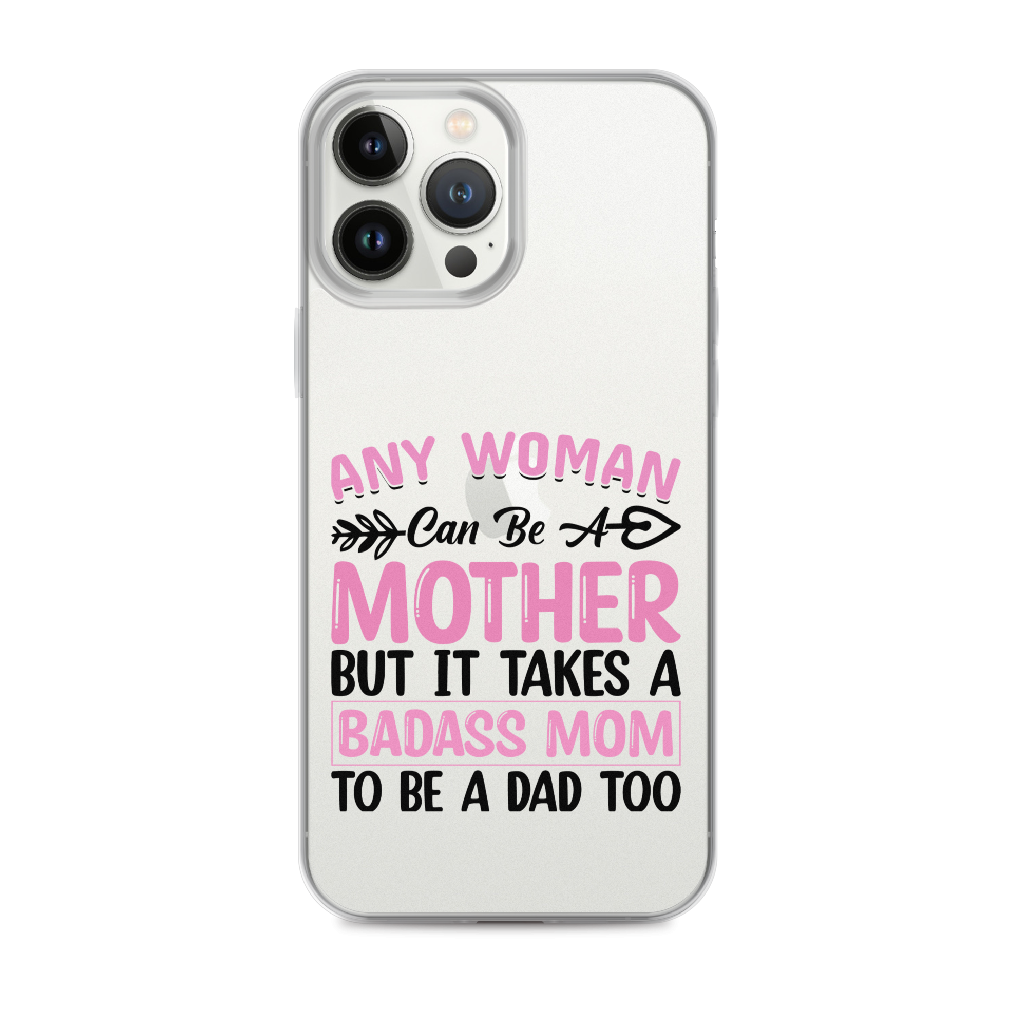 Any Woman Can Be A Mother But It Takes A Badass Mom To Be A Dad Too Clear Case for iPhone®