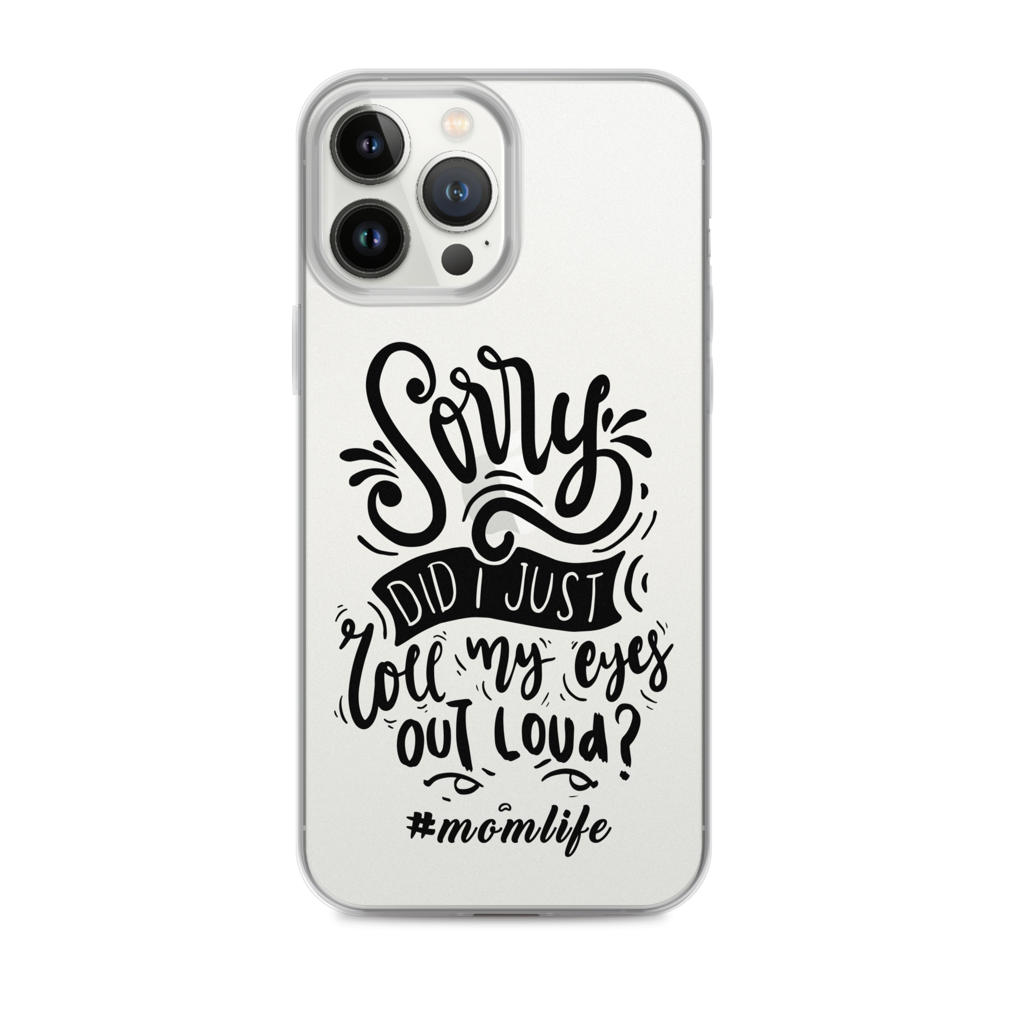 Sorry Did I Just Roll My Eyes Out Loud? #Momlife Clear Case for iPhone®