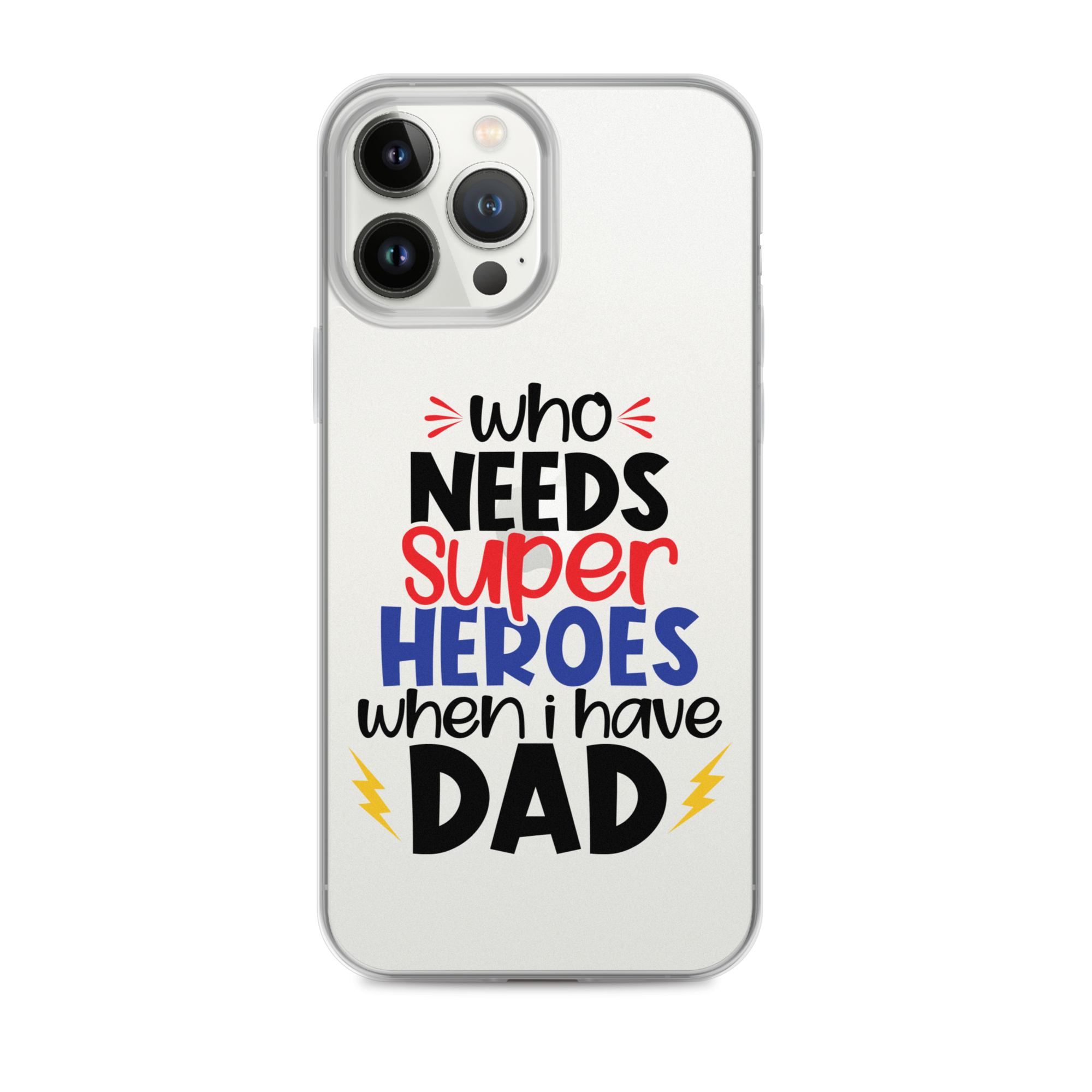 Who Needs Super Heroes When I Have Dad Clear Case for iPhone®