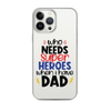 Who Needs Super Heroes When I Have Dad Clear Case for iPhone®