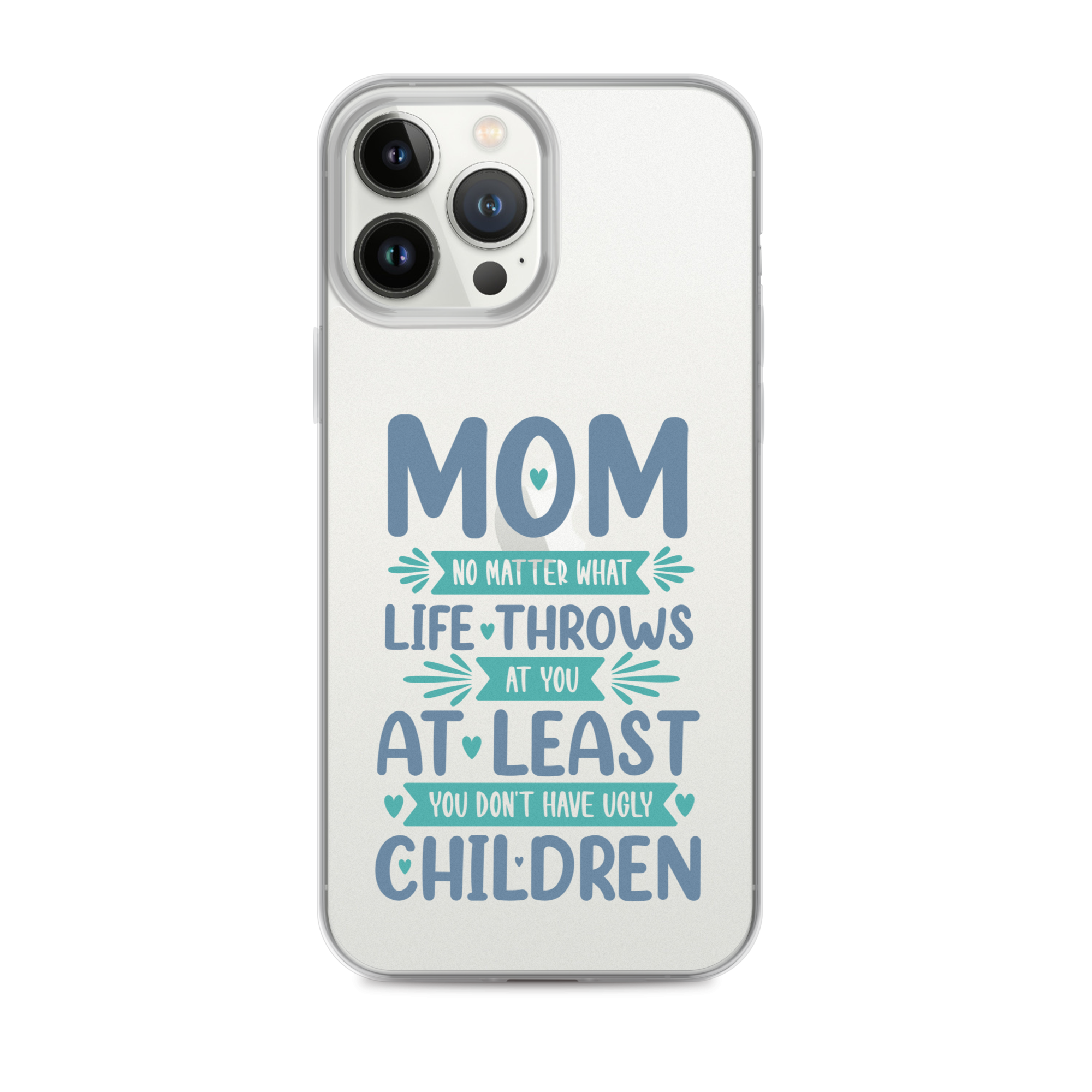 No Matter What Life Throws At You, At Least You Don't Have Ugly Children Clear Case for iPhone®