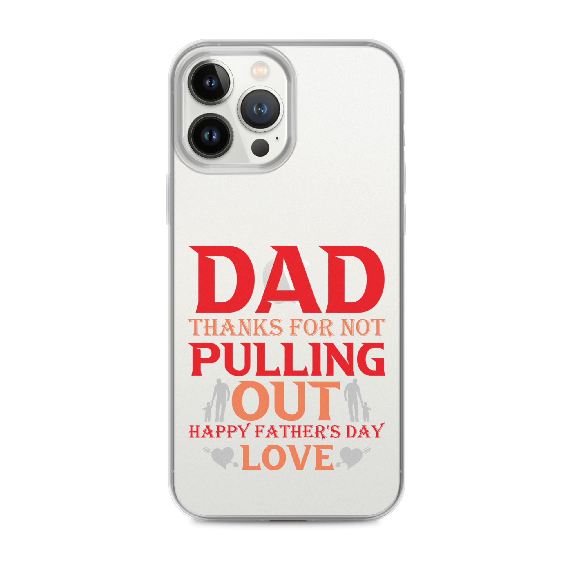 Dad Thanks For Not Pulling Out, Happy Father's Day, Love Clear Case for iPhone®