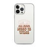 All Mom Need Is Wine Clear Case for iPhone®