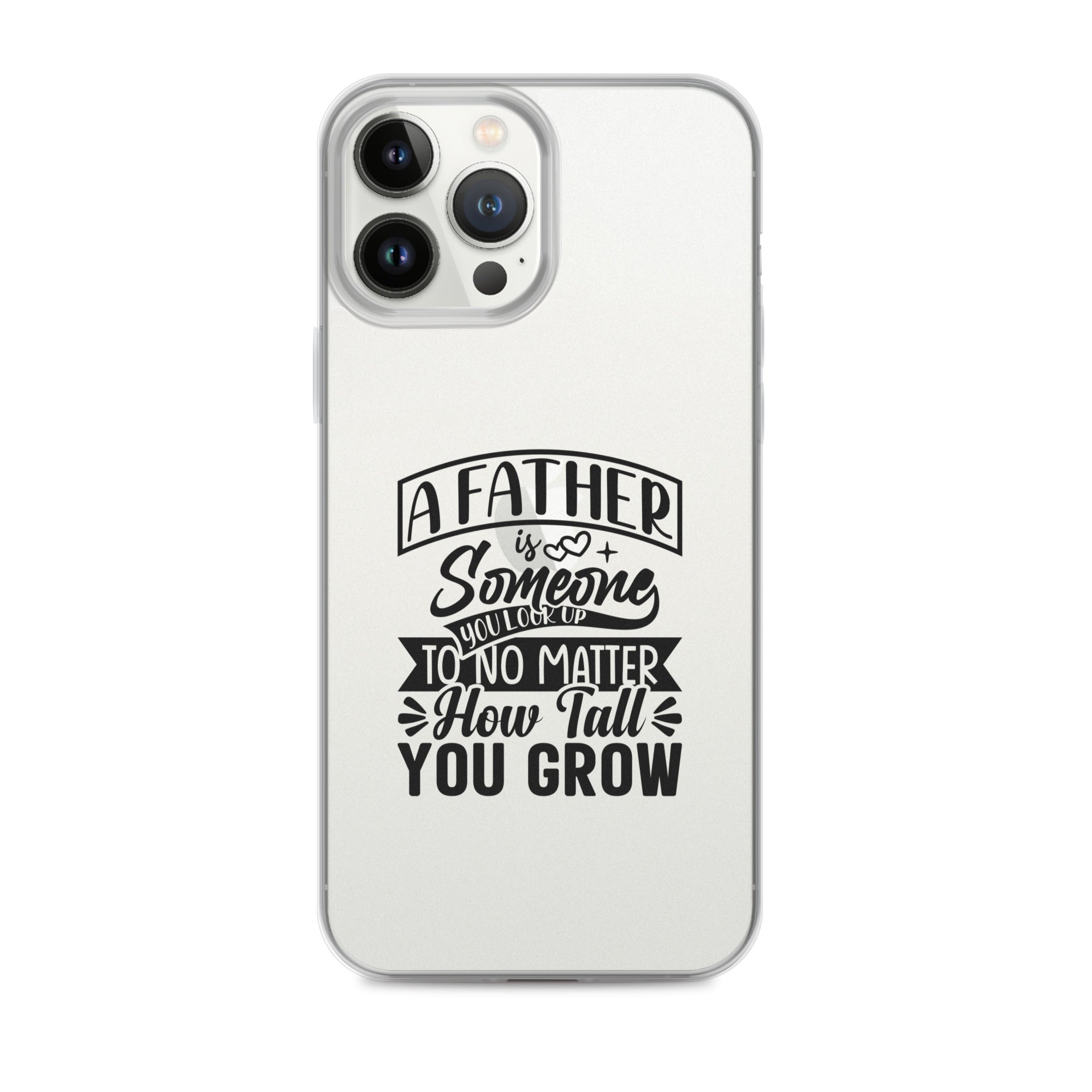 A Father Is Someone You Look Up To No Matter How Tall You Grow Clear Case for iPhone®