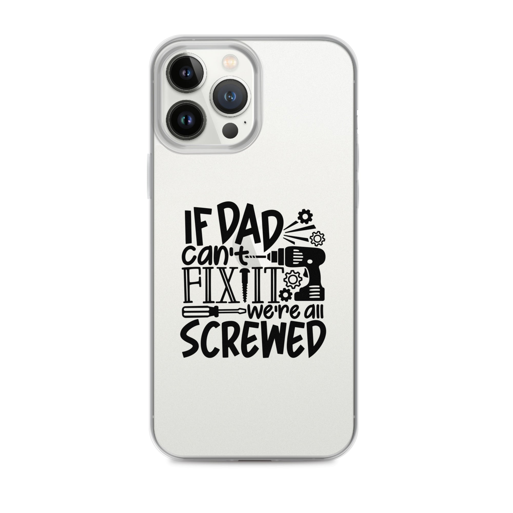 If Dad Cant Fix It We're All Screwed Clear Case for iPhone®