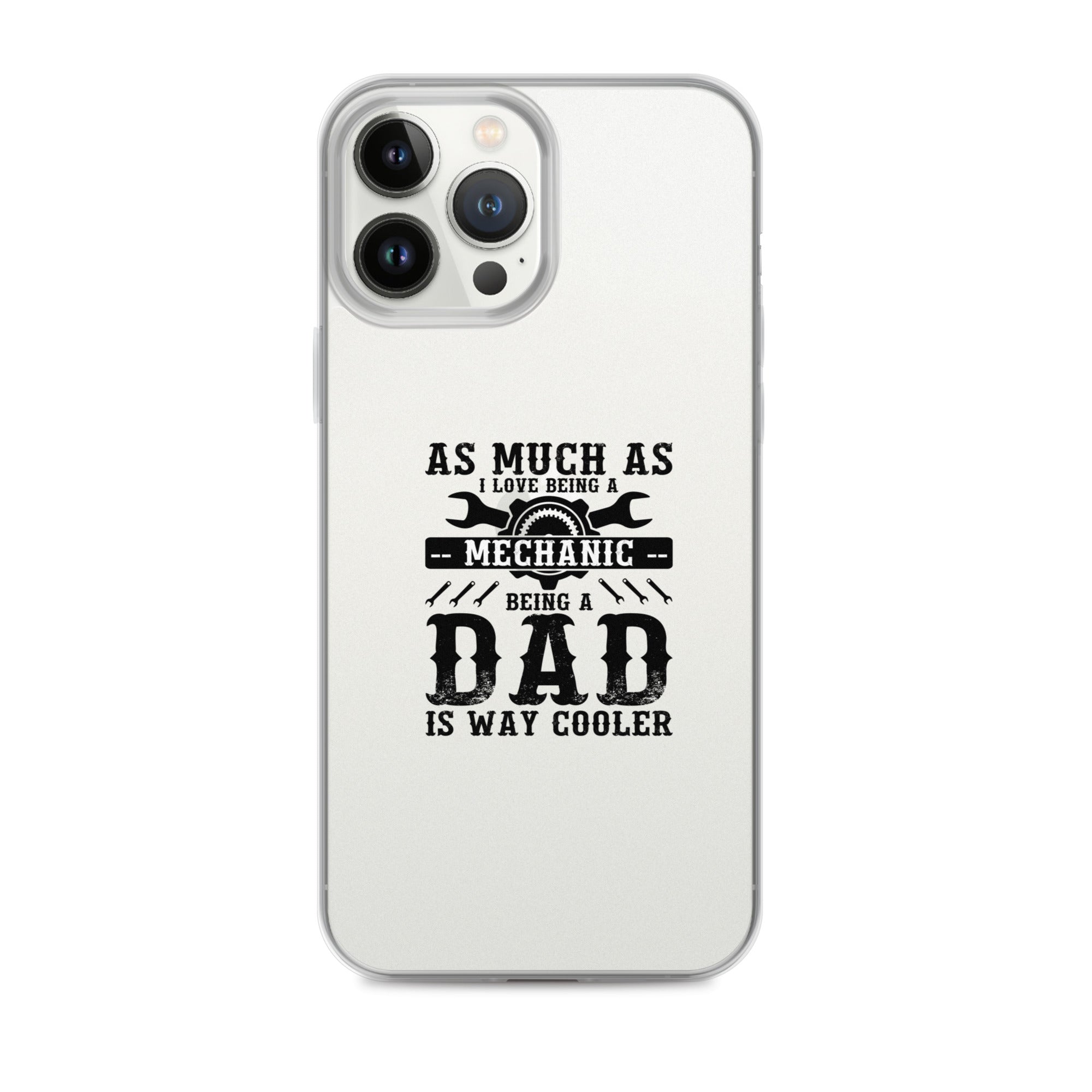 As Much As I Love Begin A Mechanic Begin A Dad Is Way Cooler Clear Case for iPhone®