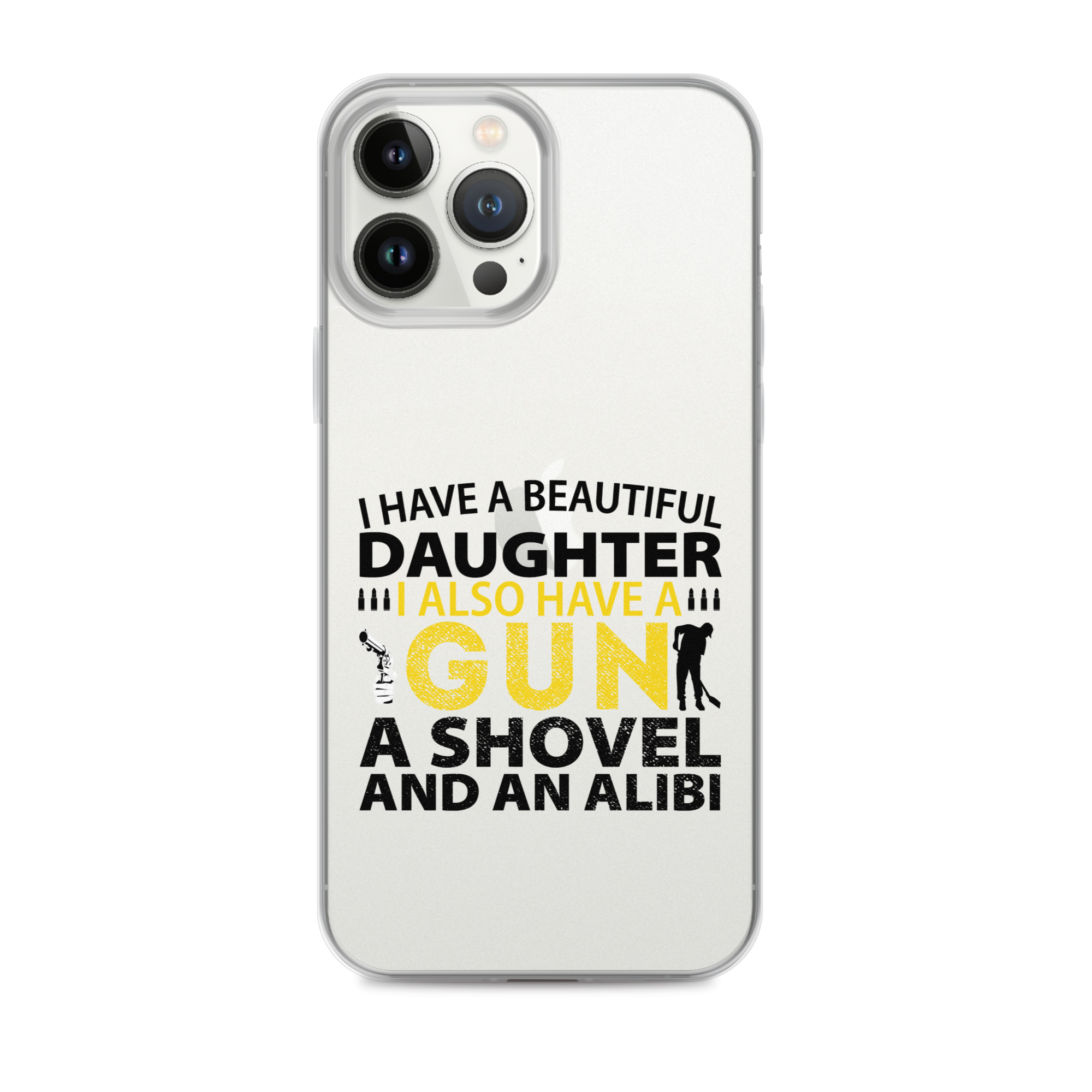 I Have A Beautiful Daughter. I Also Have A Gun, A Shovel, And An Alibi Clear Case for iPhone®