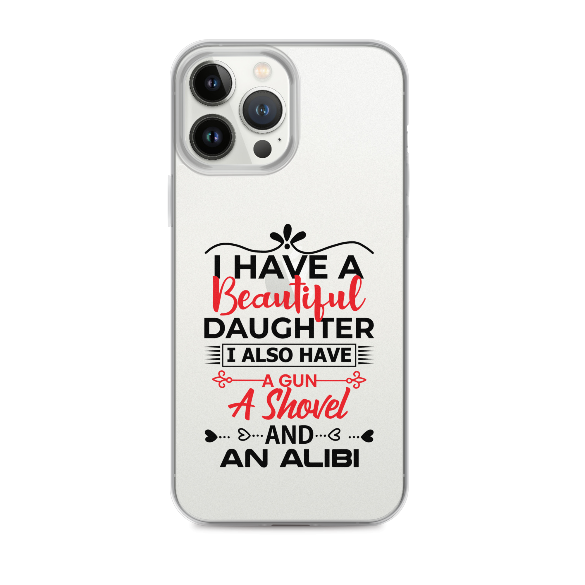 I Have A Beautiful Daughter. I Also Have A Gun, A Shovel, And An Alibi Clear Case for iPhone®