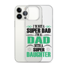 I'm Not A Super Dad I'm A Dad With A Super Daughter Clear Case for iPhone®