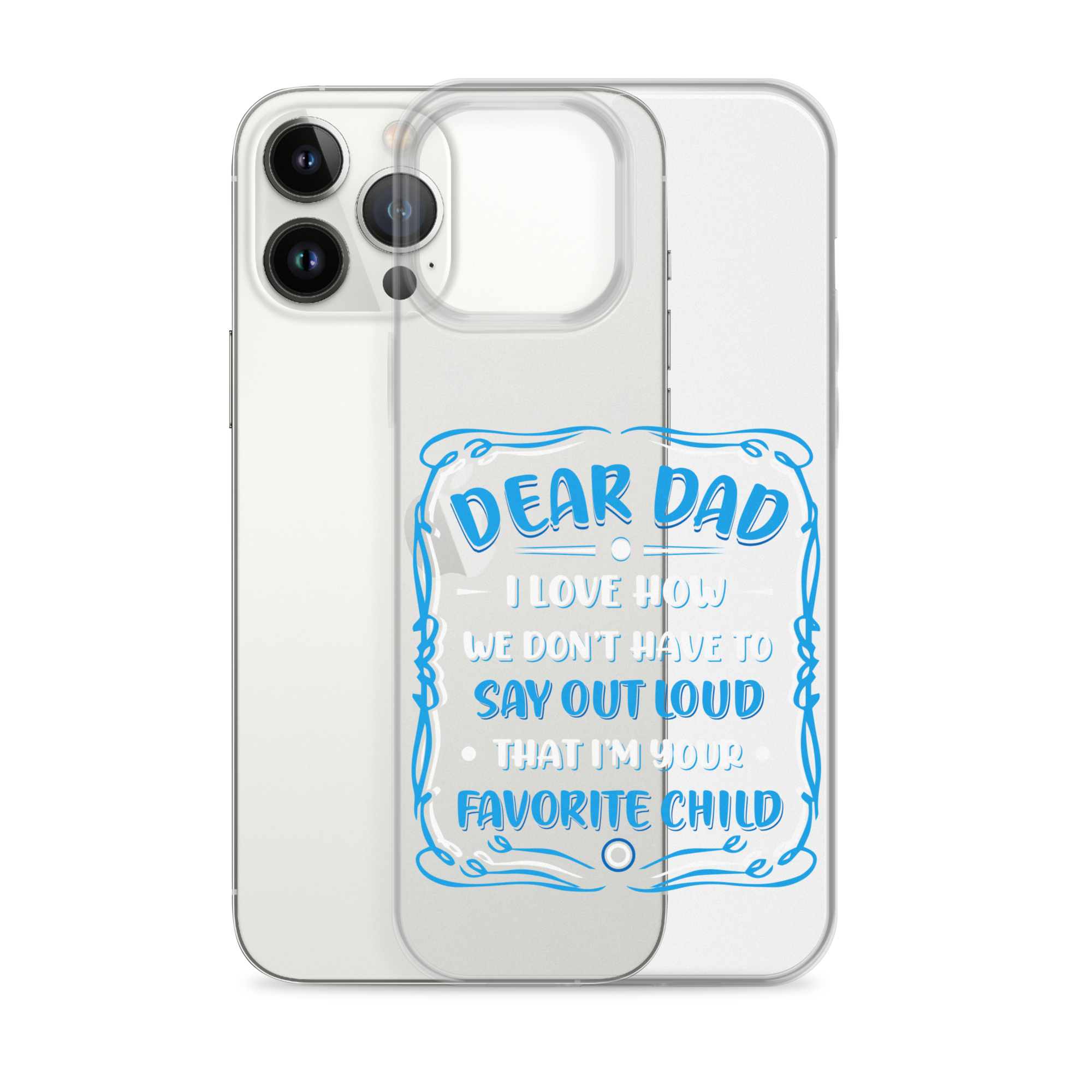 Dear Dad I Love How We Don't Have To Say Out Loud That I'm Your Favorite Child Clear Case for iPhone®